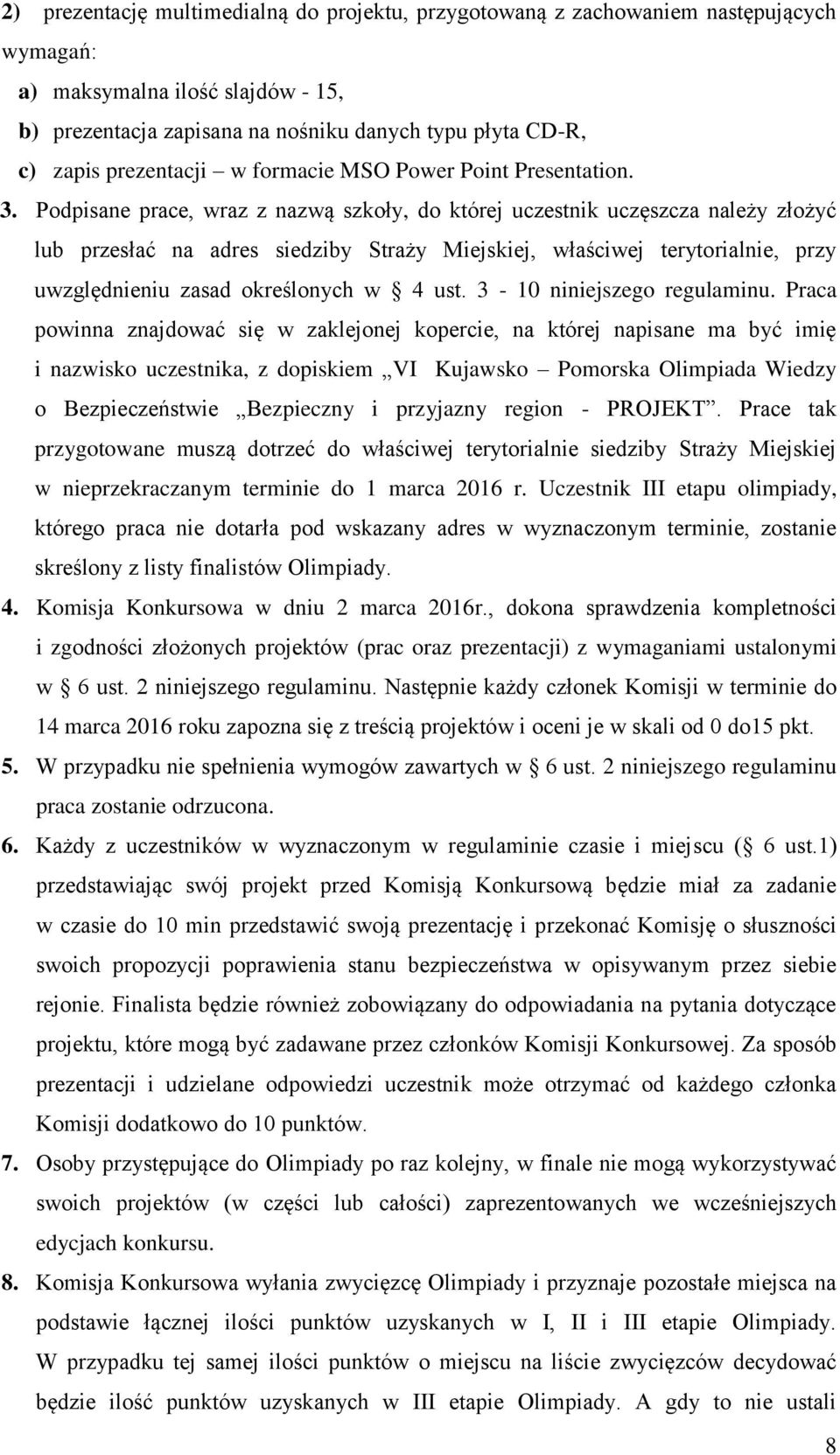 Podpisane prace, wraz z nazwą szkoły, do której uczestnik uczęszcza należy złożyć lub przesłać na adres siedziby Straży Miejskiej, właściwej terytorialnie, przy uwzględnieniu zasad określonych w 4