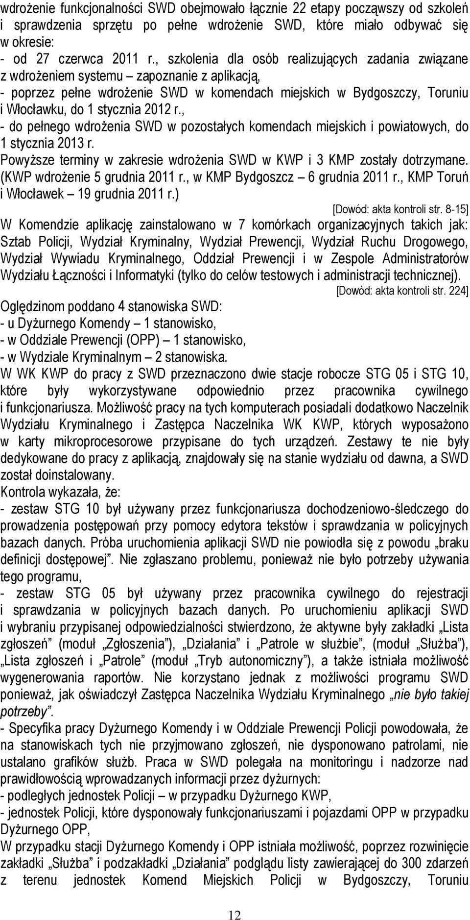 2012 r., - do pełnego wdrożenia SWD w pozostałych komendach miejskich i powiatowych, do 1 stycznia 2013 r. Powyższe terminy w zakresie wdrożenia SWD w KWP i 3 KMP zostały dotrzymane.