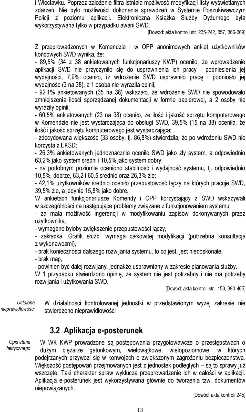 235-242, 357, 366-369] Z przeprowadzonych w Komendzie i w OPP anonimowych ankiet użytkowników końcowych SWD wynika, że: - 89,5% (34 z 38 ankietowanych funkcjonariuszy KWP) oceniło, że wprowadzenie