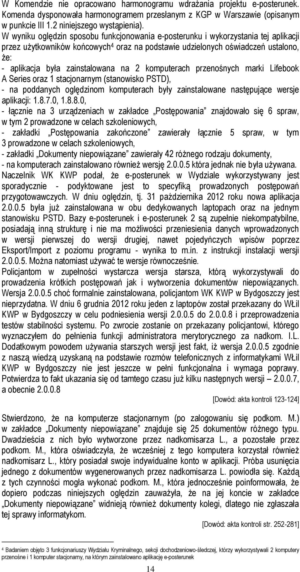 zainstalowana na 2 komputerach przenośnych marki Lifebook A Series oraz 1 stacjonarnym (stanowisko PSTD), - na poddanych oględzinom komputerach były zainstalowane następujące wersje aplikacji: 1.8.7.