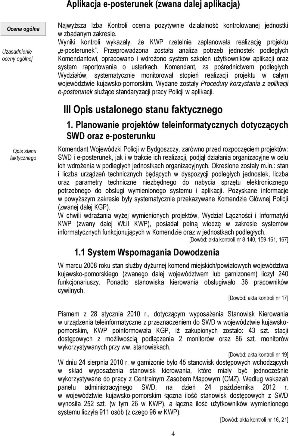 Przeprowadzona została analiza potrzeb jednostek podległych Komendantowi, opracowano i wdrożono system szkoleń użytkowników aplikacji oraz system raportowania o usterkach.