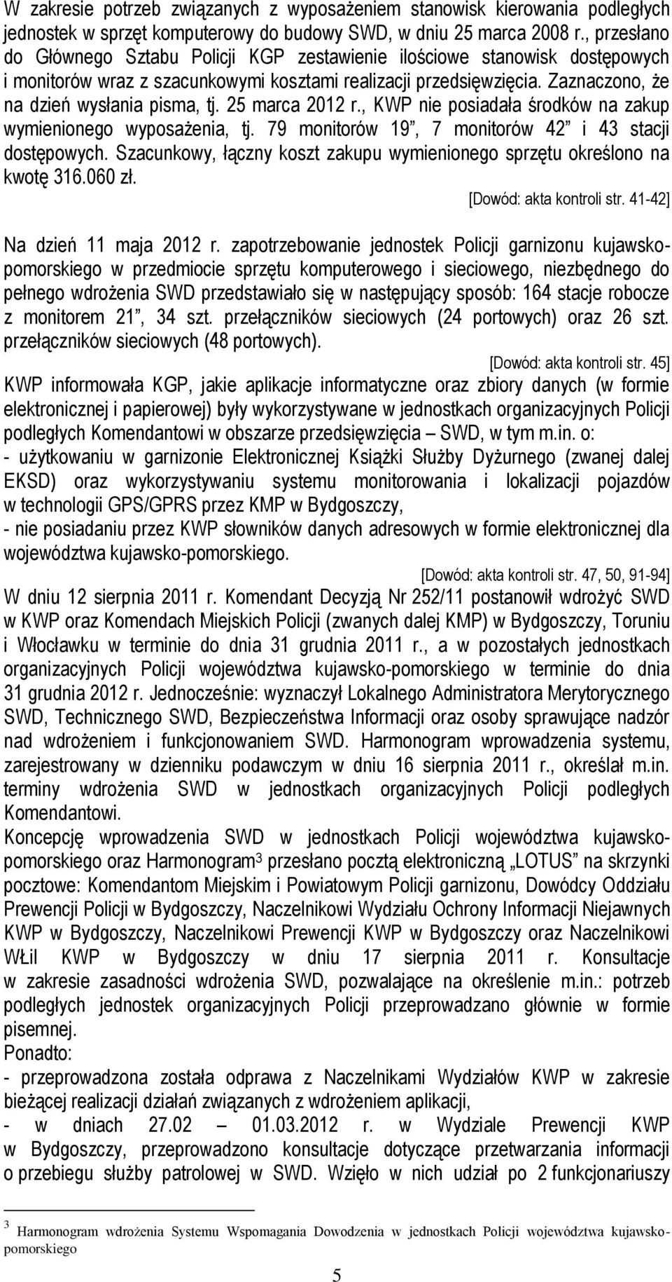 25 marca 2012 r., KWP nie posiadała środków na zakup wymienionego wyposażenia, tj. 79 monitorów 19, 7 monitorów 42 i 43 stacji dostępowych.