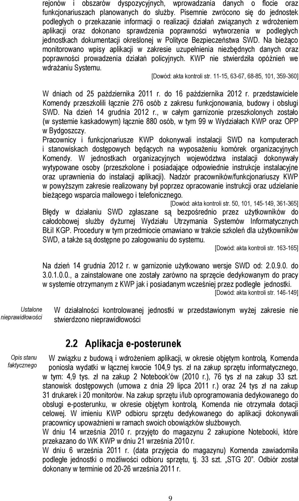 jednostkach dokumentacji określonej w Polityce Bezpieczeństwa SWD. Na bieżąco monitorowano wpisy aplikacji w zakresie uzupełnienia niezbędnych danych oraz poprawności prowadzenia działań policyjnych.