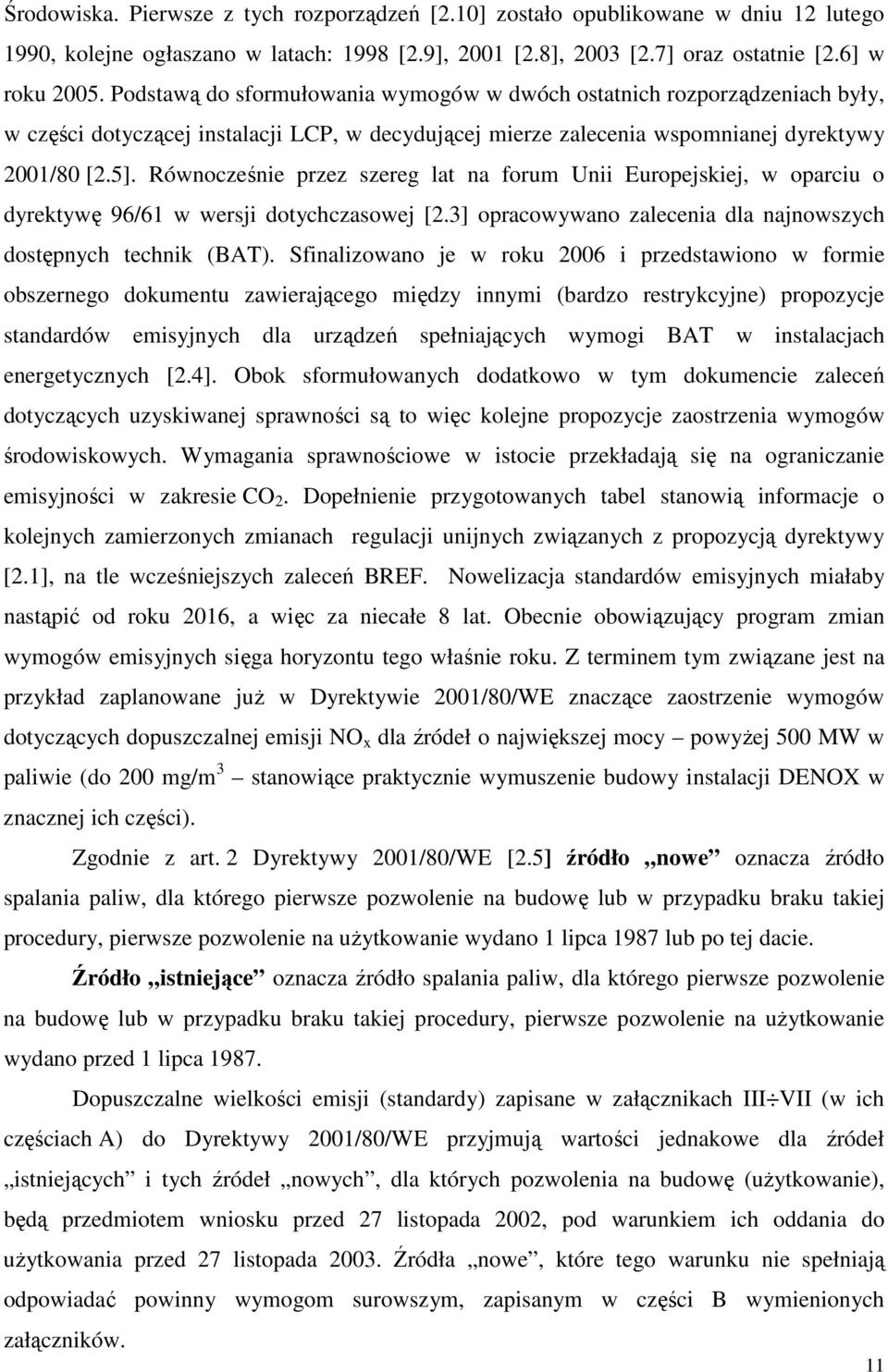 Równocześnie przez szereg lat na forum Unii Europejskiej, w oparciu o dyrektywę 96/61 w wersji dotychczasowej [2.3] opracowywano zalecenia dla najnowszych dostępnych technik (BAT).