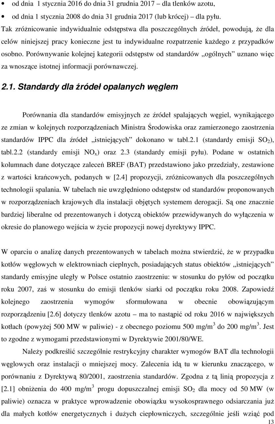 Porównywanie kolejnej kategorii odstępstw od standardów ogólnych uznano więc za wnoszące istotnej informacji porównawczej. 2.1.