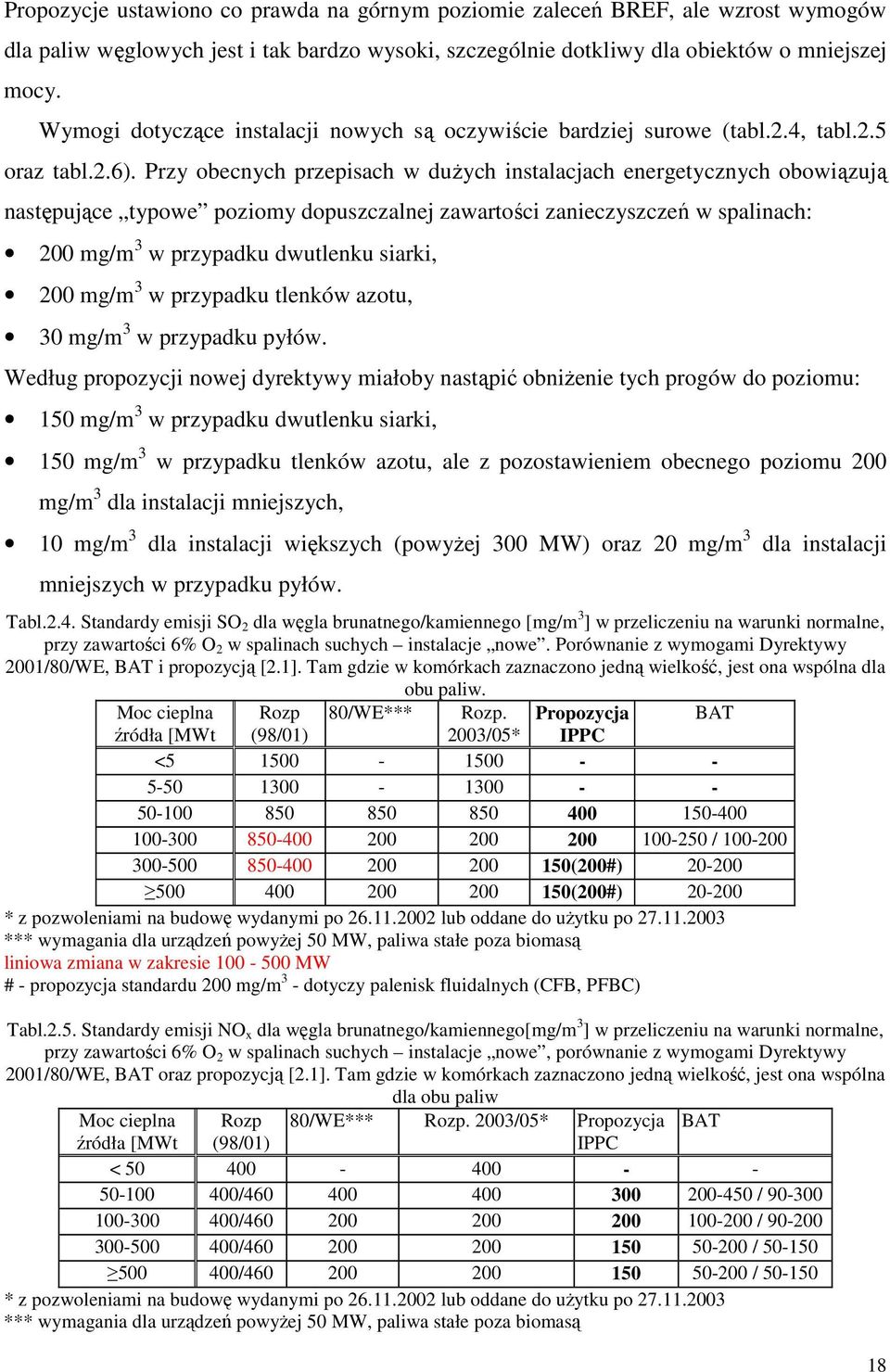 Przy obecnych przepisach w duŝych instalacjach energetycznych obowiązują następujące typowe poziomy dopuszczalnej zawartości zanieczyszczeń w spalinach: 200 mg/m 3 w przypadku dwutlenku siarki, 200