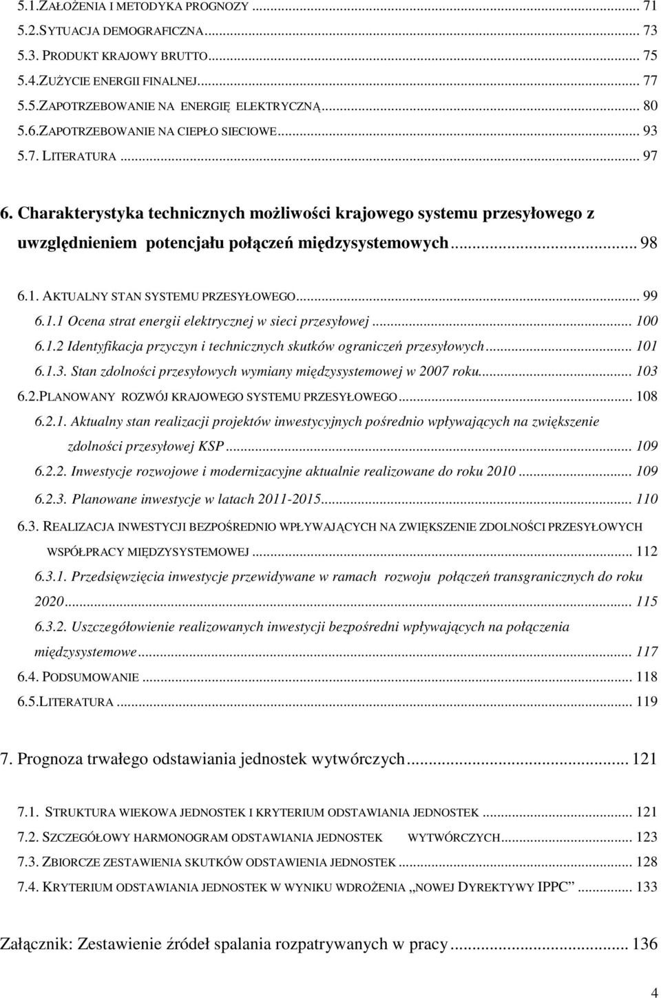 1. AKTUALNY STAN SYSTEMU PRZESYŁOWEGO... 99 6.1.1 Ocena strat energii elektrycznej w sieci przesyłowej... 100 6.1.2 Identyfikacja przyczyn i technicznych skutków ograniczeń przesyłowych... 101 6.1.3.