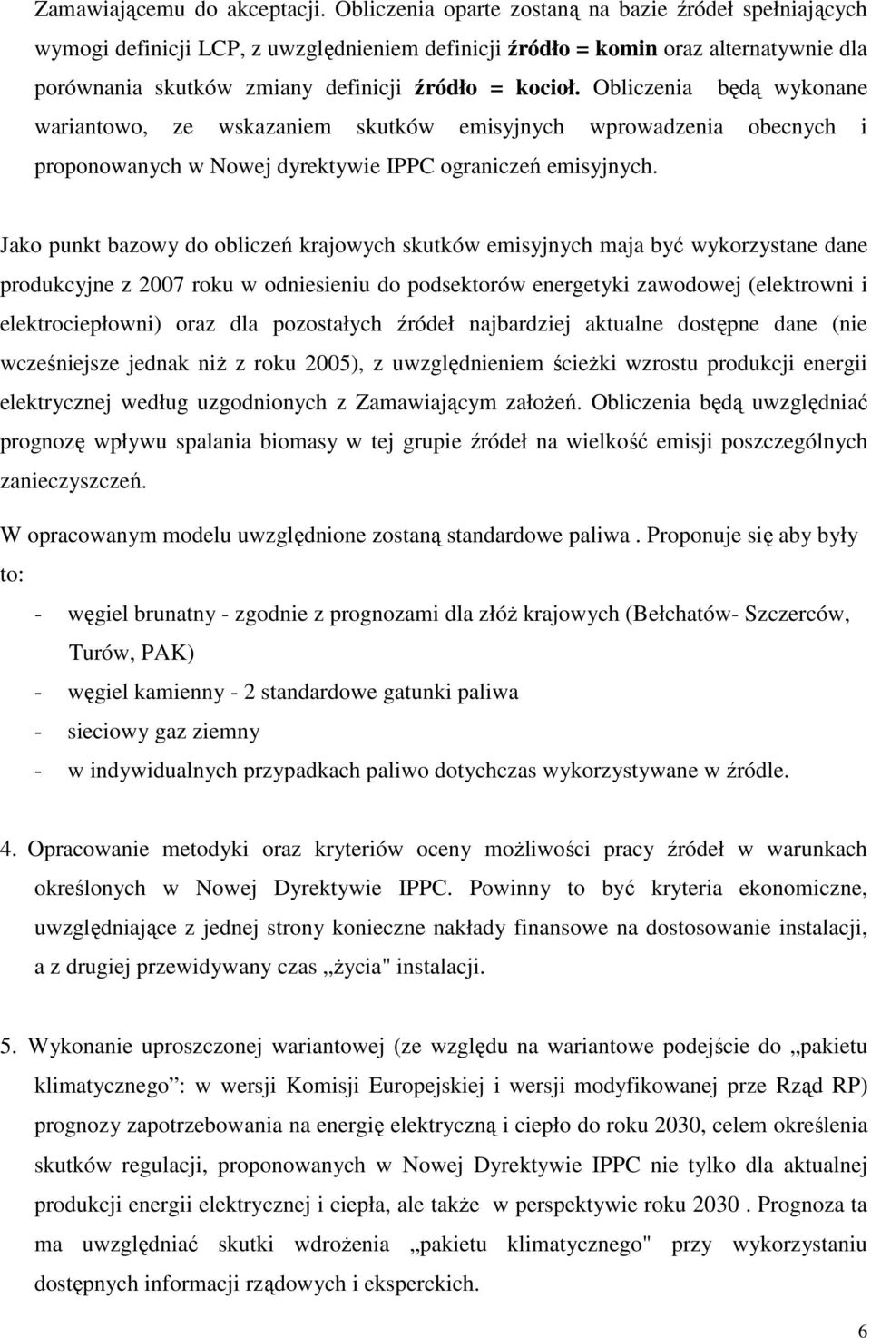 Obliczenia będą wykonane wariantowo, ze wskazaniem skutków emisyjnych wprowadzenia obecnych i proponowanych w Nowej dyrektywie IPPC ograniczeń emisyjnych.