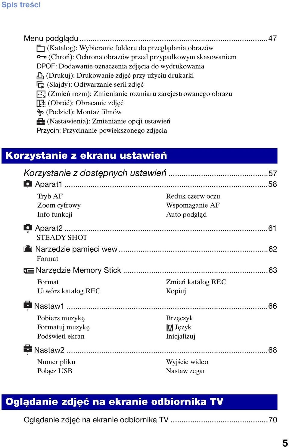 użyciu drukarki (Slajdy): Odtwarzanie serii zdjęć (Zmień rozm): Zmienianie rozmiaru zarejestrowanego obrazu (Obróć): Obracanie zdjęć (Podziel): Montaż filmów (Nastawienia): Zmienianie opcji ustawień