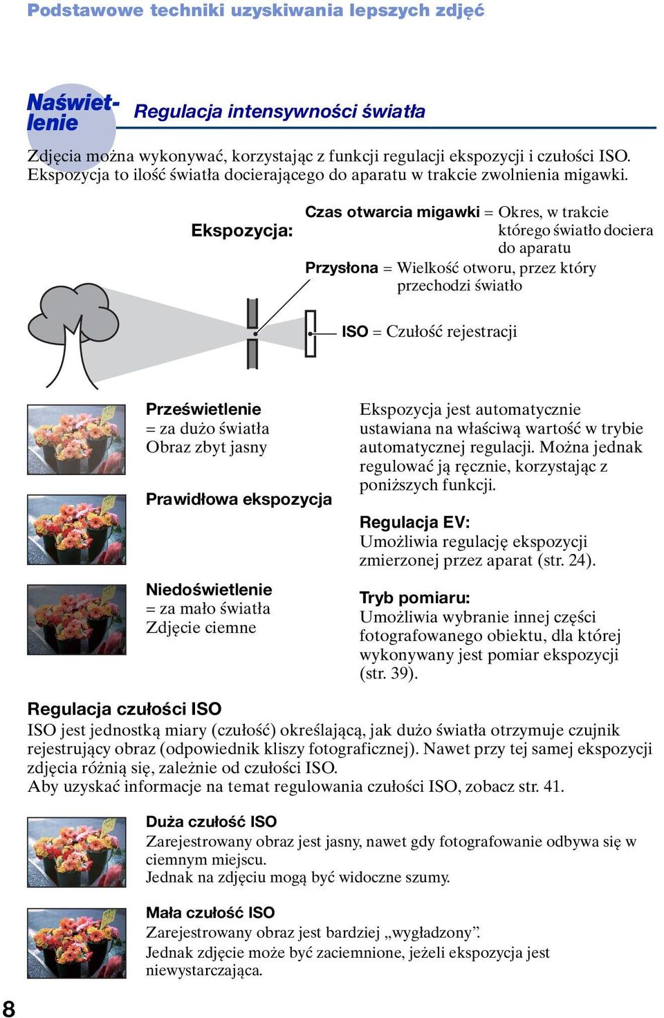 Ekspozycja: Czas otwarcia migawki = Okres, w trakcie którego światło dociera do aparatu Przysłona = Wielkość otworu, przez który przechodzi światło ISO = Czułość rejestracji Prześwietlenie = za dużo