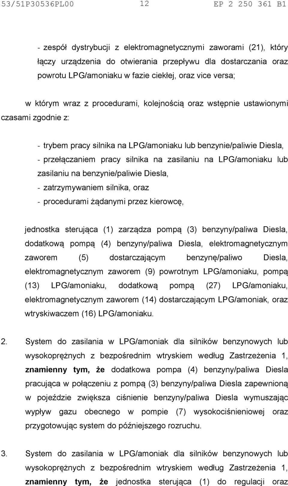 lub zasilaniu na benzynie/paliwie Diesla, - zatrzymywaniem silnika, oraz - procedurami żądanymi przez kierowcę, jednostka sterująca (1) zarządza pompą (3) benzyny/paliwa Diesla, dodatkową pompą (4)