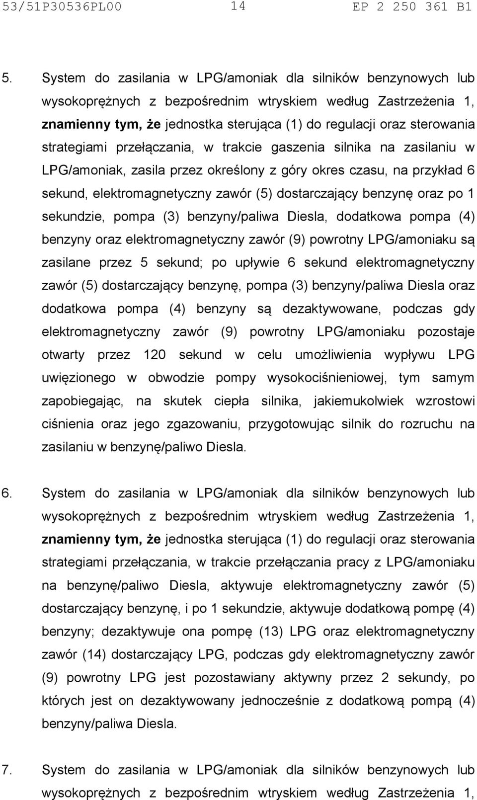 dodatkowa pompa (4) benzyny oraz elektromagnetyczny zawór (9) powrotny LPG/amoniaku są zasilane przez 5 sekund; po upływie 6 sekund elektromagnetyczny zawór (5) dostarczający benzynę, pompa (3)