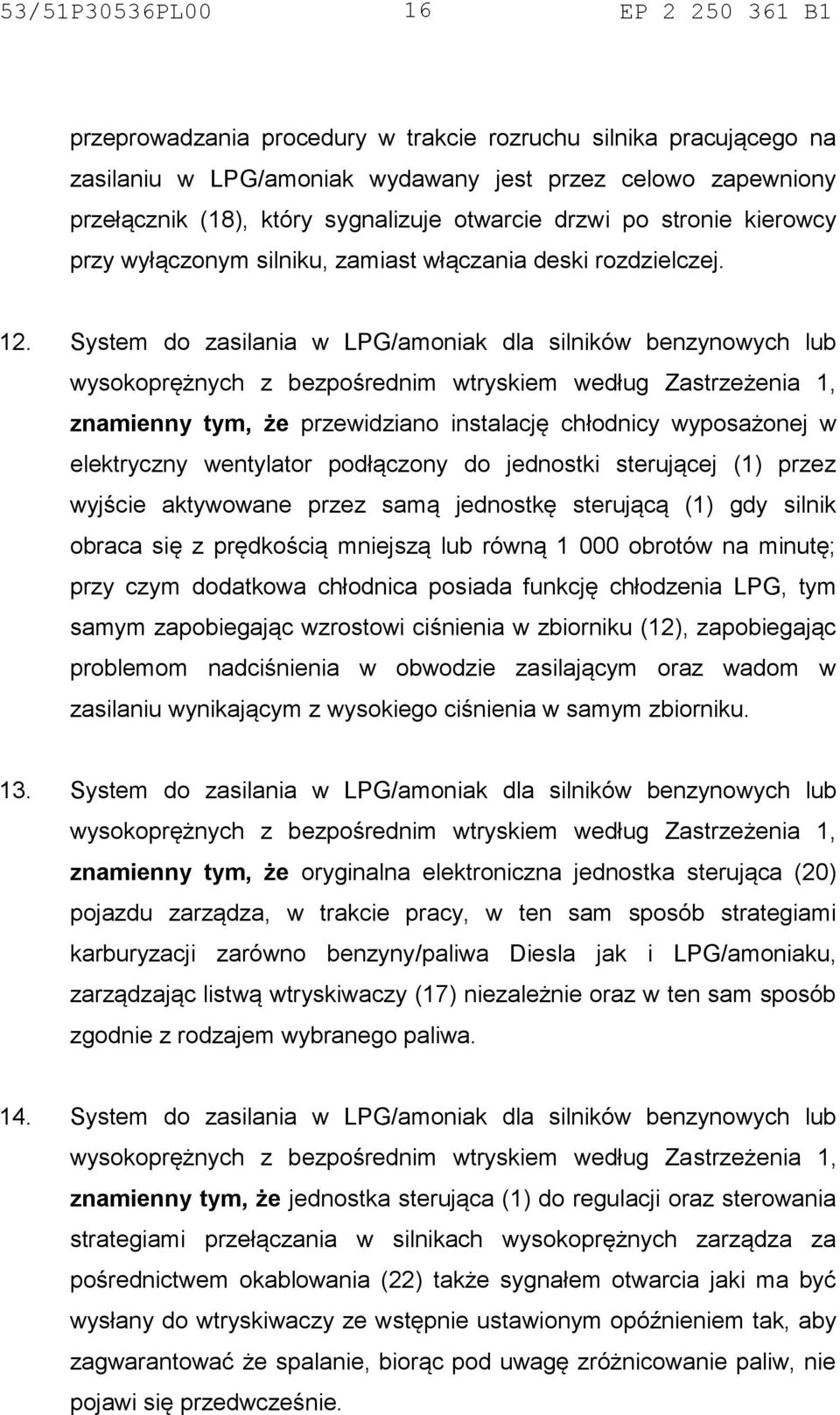 System do zasilania w LPG/amoniak dla silników benzynowych lub znamienny tym, że przewidziano instalację chłodnicy wyposażonej w elektryczny wentylator podłączony do jednostki sterującej (1) przez