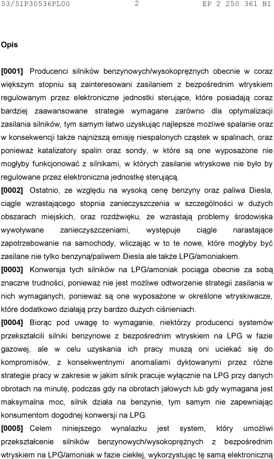 najniższą emisję niespalonych cząstek w spalinach, oraz ponieważ katalizatory spalin oraz sondy, w które są one wyposażone nie mogłyby funkcjonować z silnikami, w których zasilanie wtryskowe nie było