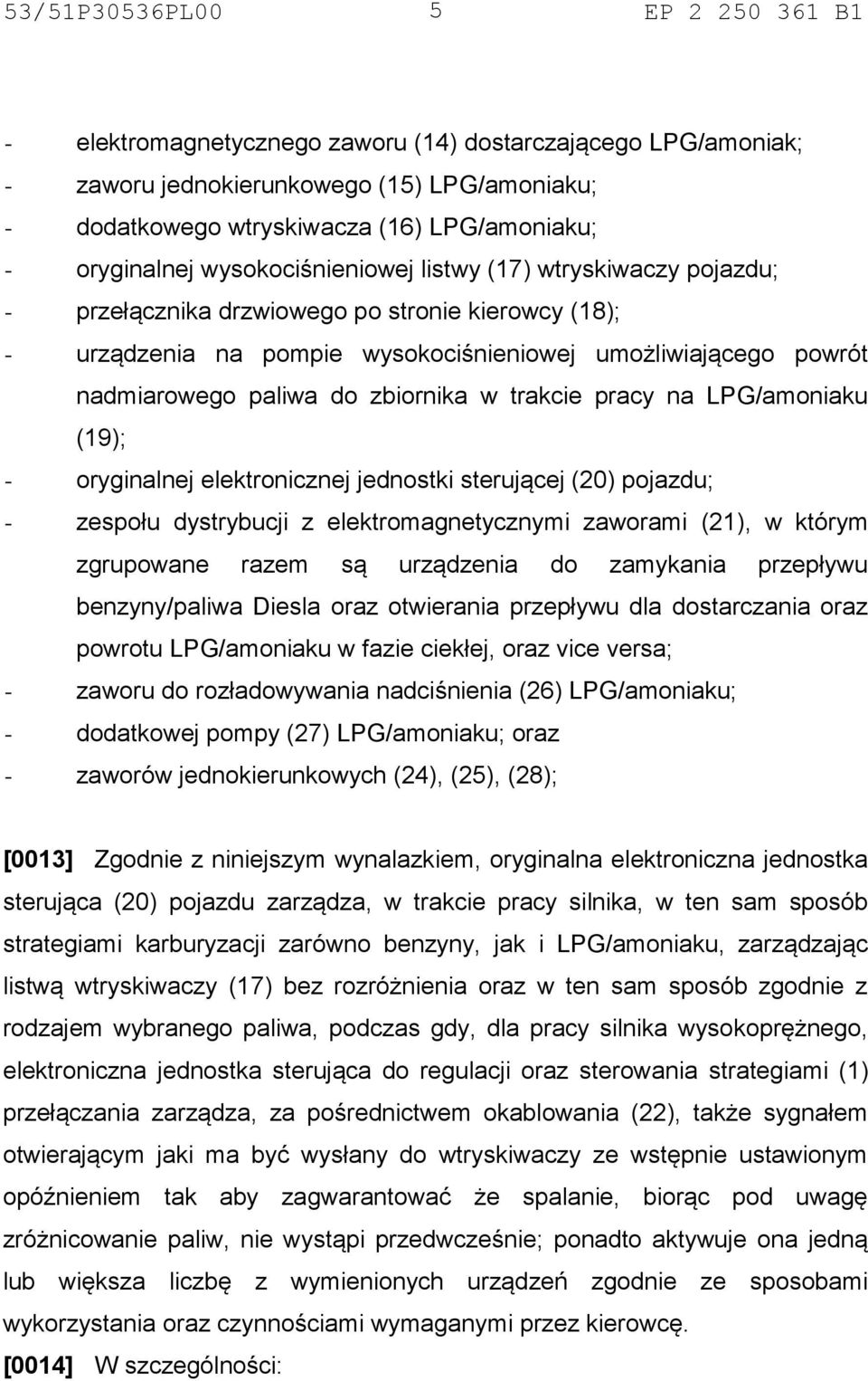 LPG/amoniaku (19); - oryginalnej elektronicznej jednostki sterującej (20) pojazdu; - zespołu dystrybucji z elektromagnetycznymi zaworami (21), w którym zgrupowane razem są urządzenia do zamykania