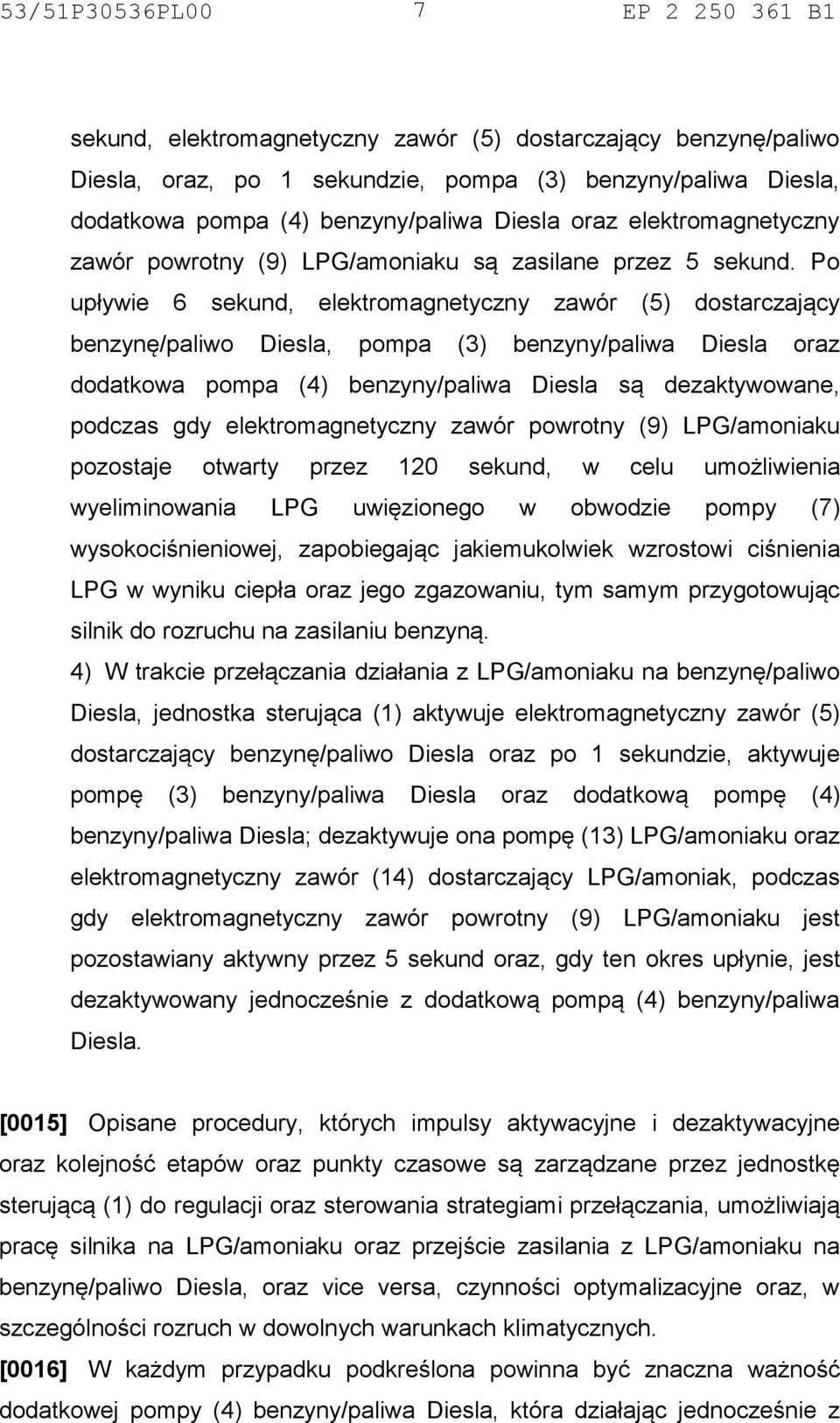 Po upływie 6 sekund, elektromagnetyczny zawór (5) dostarczający benzynę/paliwo Diesla, pompa (3) benzyny/paliwa Diesla oraz dodatkowa pompa (4) benzyny/paliwa Diesla są dezaktywowane, podczas gdy