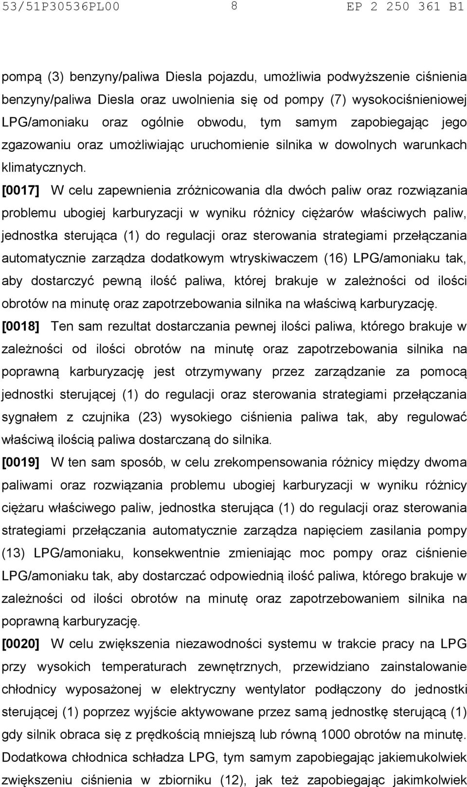 [0017] W celu zapewnienia zróżnicowania dla dwóch paliw oraz rozwiązania problemu ubogiej karburyzacji w wyniku różnicy ciężarów właściwych paliw, jednostka sterująca (1) do regulacji oraz sterowania