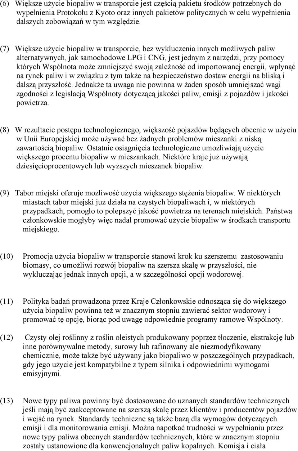 (7) Większe użycie biopaliw w transporcie, bez wykluczenia innych możliwych paliw alternatywnych, jak samochodowe LPG i CNG, jest jednym z narzędzi, przy pomocy których Wspólnota może zmniejszyć