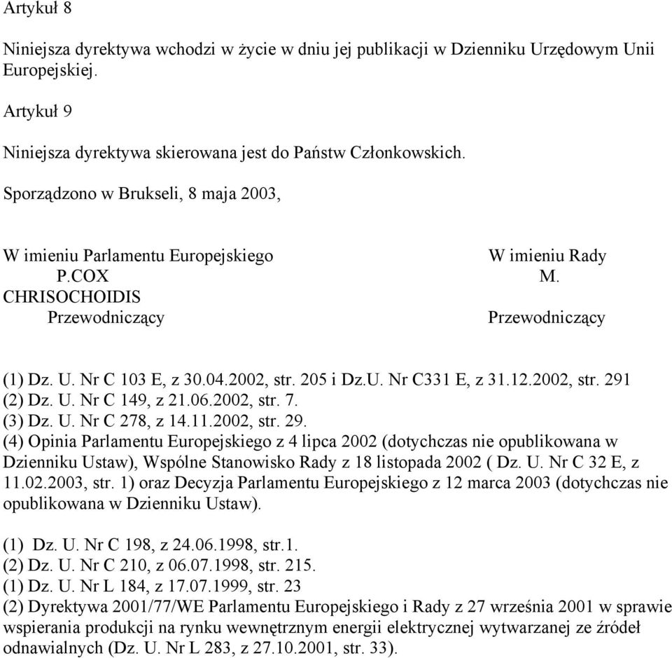 12.2002, str. 291 (2) Dz. U. Nr C 149, z 21.06.2002, str. 7. (3) Dz. U. Nr C 278, z 14.11.2002, str. 29. (4) Opinia Parlamentu Europejskiego z 4 lipca 2002 (dotychczas nie opublikowana w Dzienniku Ustaw), Wspólne Stanowisko Rady z 18 listopada 2002 ( Dz.