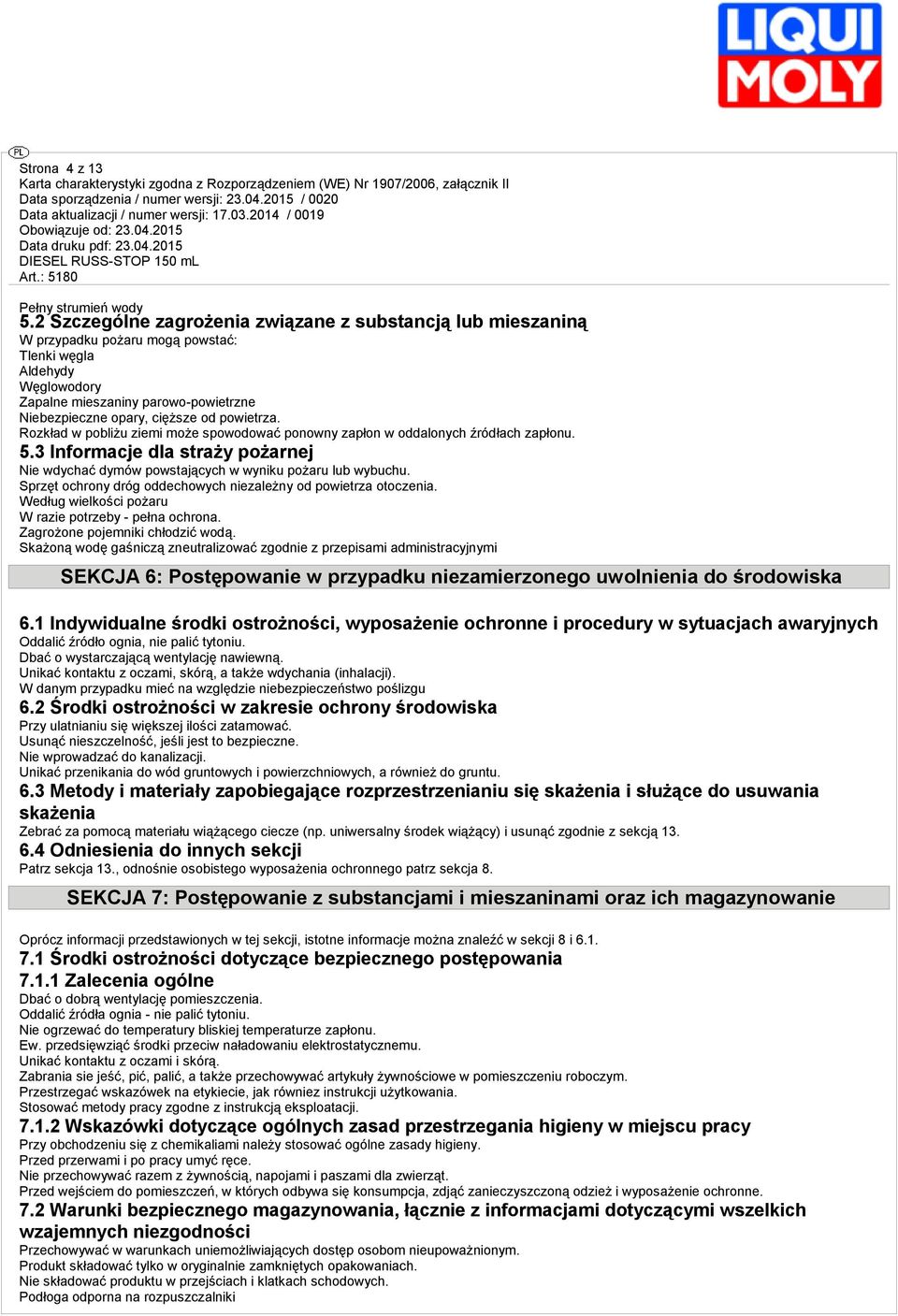 powietrza. Rozkład w pobliżu ziemi może spowodować ponowny zapłon w oddalonych źródłach zapłonu. 5.3 Informacje dla straży pożarnej Nie wdychać dymów powstających w wyniku pożaru lub wybuchu.