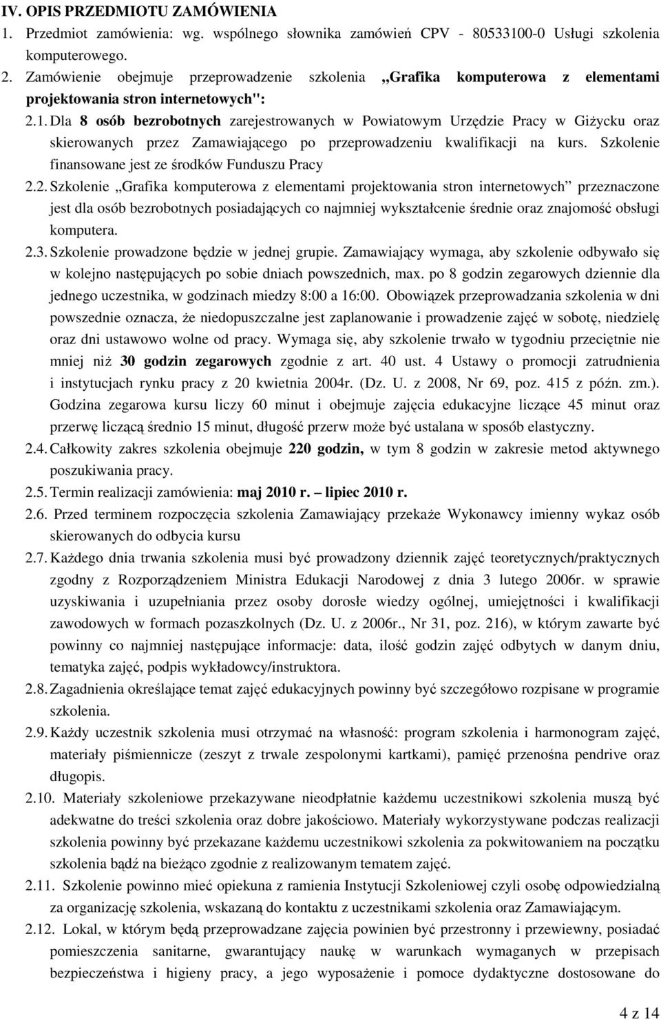 Dla 8 osób bezrobotnych zarejestrowanych w Powiatowym Urzędzie Pracy w Giżycku oraz skierowanych przez Zamawiającego po przeprowadzeniu kwalifikacji na kurs.