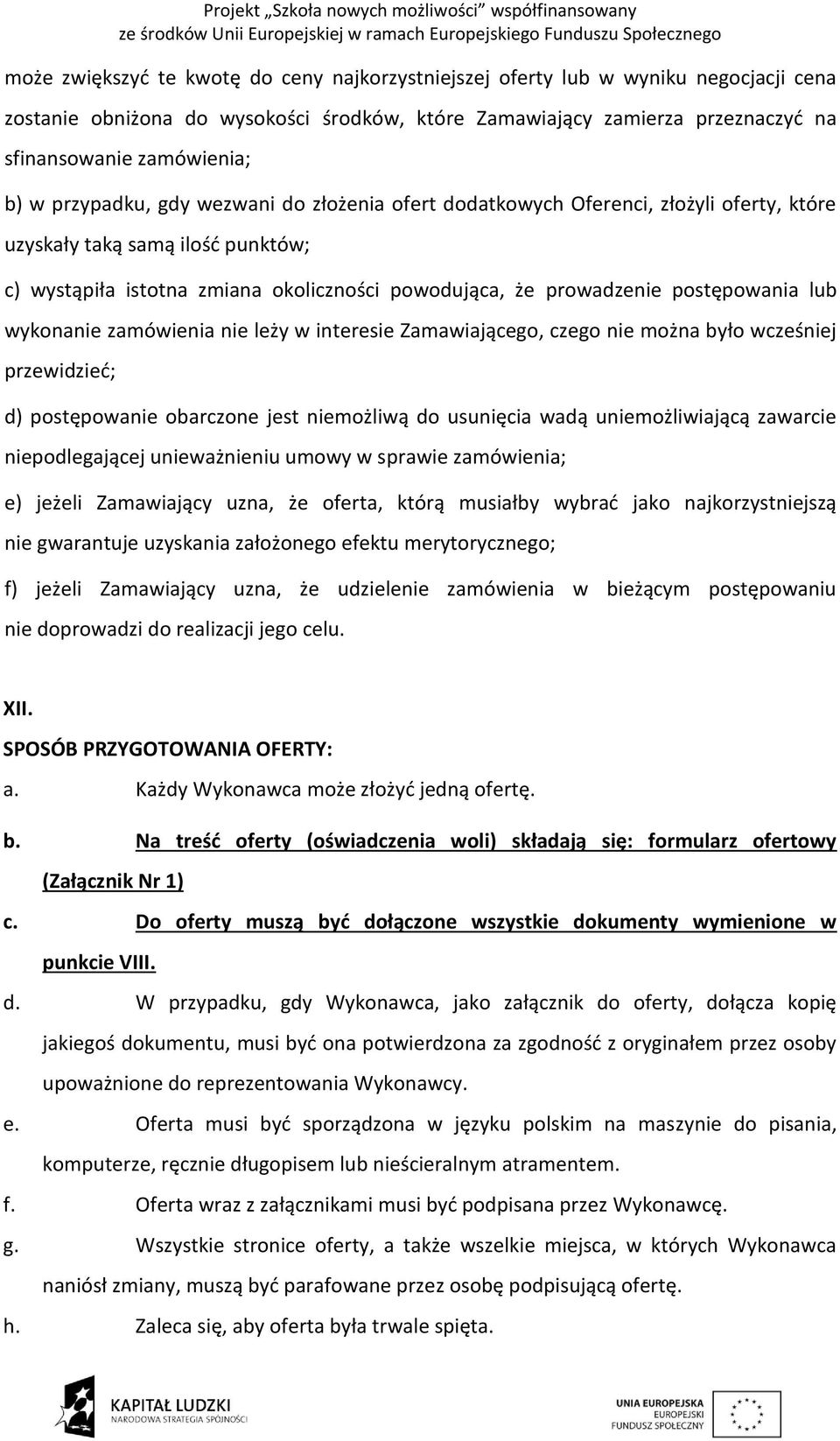 lub wykonanie zamówienia nie leży w interesie Zamawiającego, czego nie można było wcześniej przewidzieć; d) postępowanie obarczone jest niemożliwą do usunięcia wadą uniemożliwiającą zawarcie