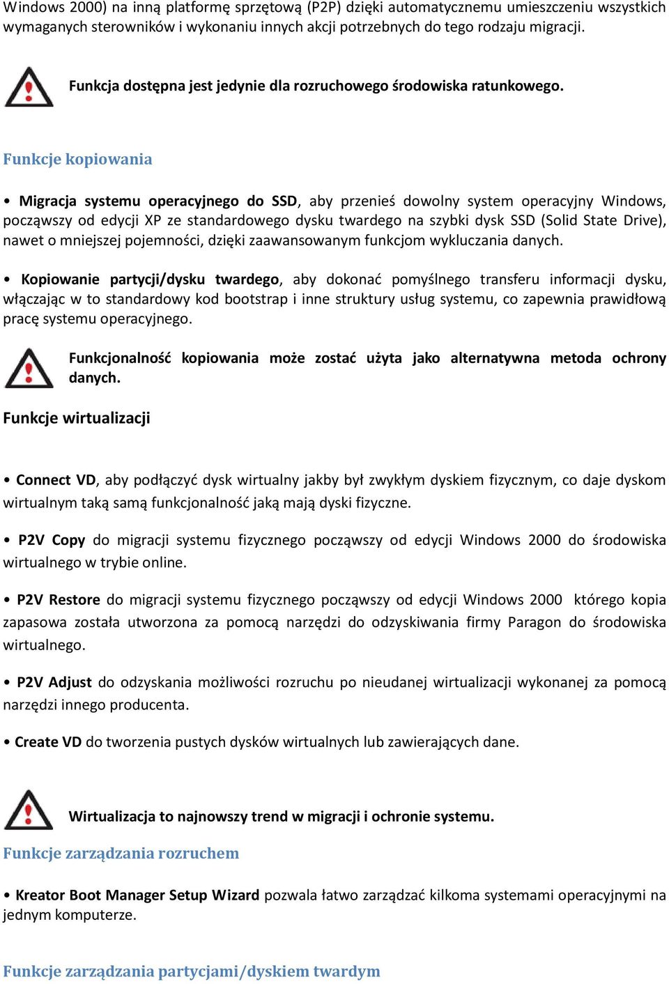 Funkcje kopiowania Migracja systemu operacyjnego do SSD, aby przenieś dowolny system operacyjny Windows, począwszy od edycji XP ze standardowego dysku twardego na szybki dysk SSD (Solid State Drive),