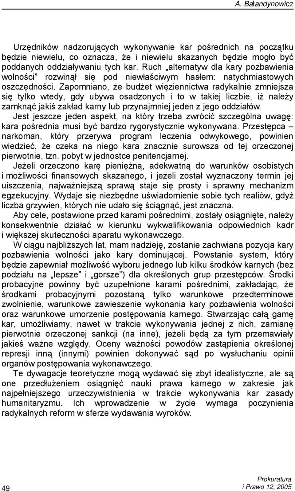 Zapomniano, że budżet więziennictwa radykalnie zmniejsza się tylko wtedy, gdy ubywa osadzonych i to w takiej liczbie, iż należy zamknąć jakiś zakład karny lub przynajmniej jeden z jego oddziałów.