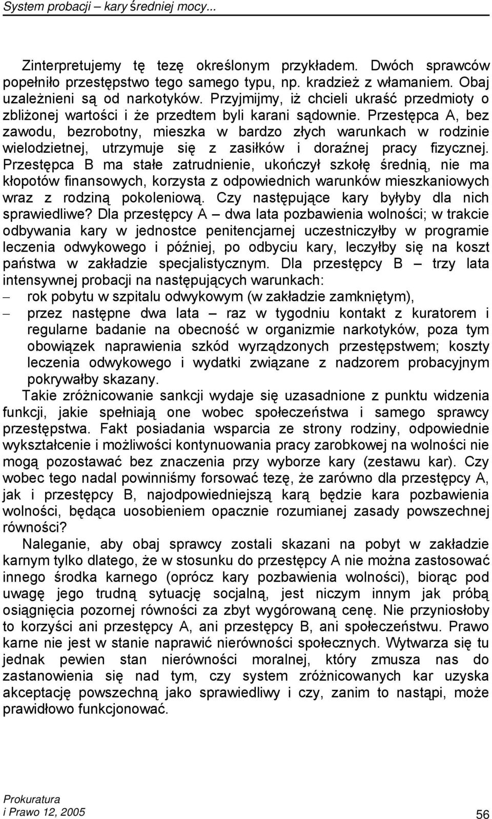 Przestępca A, bez zawodu, bezrobotny, mieszka w bardzo złych warunkach w rodzinie wielodzietnej, utrzymuje się z zasiłków i doraźnej pracy fizycznej.