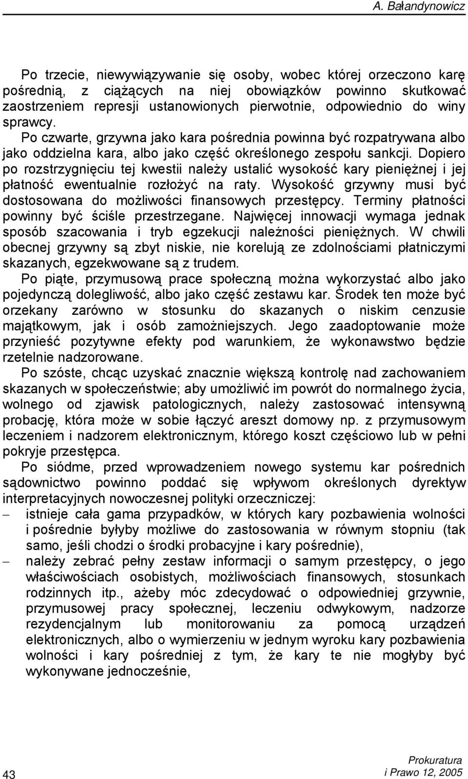 Dopiero po rozstrzygnięciu tej kwestii należy ustalić wysokość kary pieniężnej i jej płatność ewentualnie rozłożyć na raty. Wysokość grzywny musi być dostosowana do możliwości finansowych przestępcy.