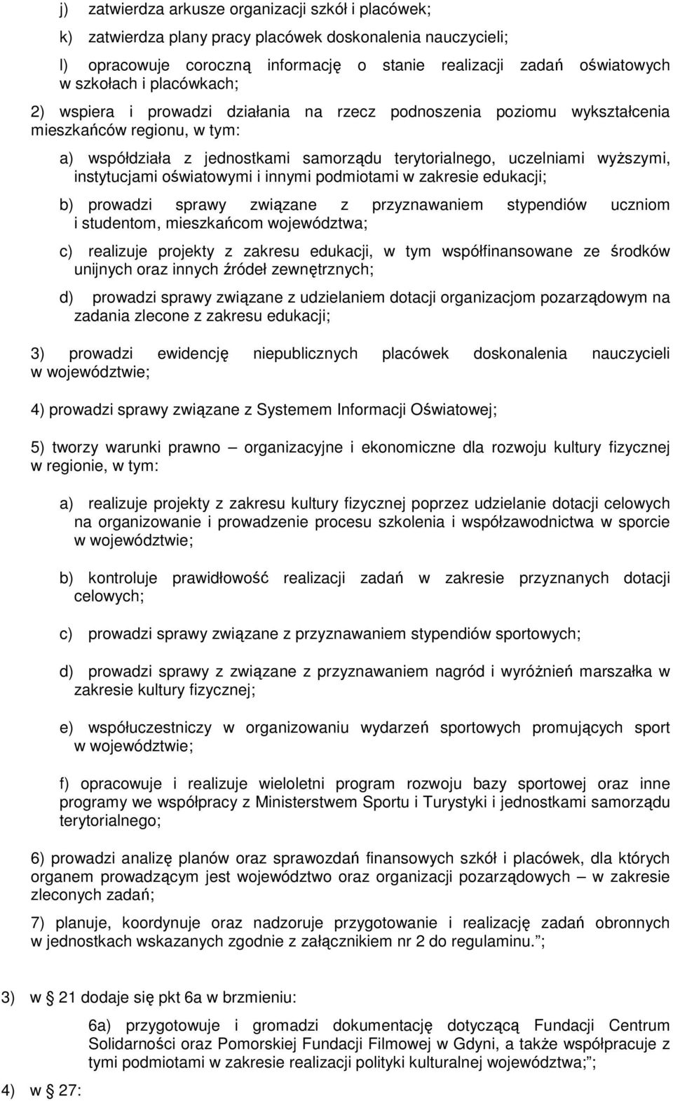 instytucjami oświatowymi i innymi podmiotami w zakresie edukacji; b) prowadzi sprawy związane z przyznawaniem stypendiów uczniom i studentom, mieszkańcom województwa; c) realizuje projekty z zakresu