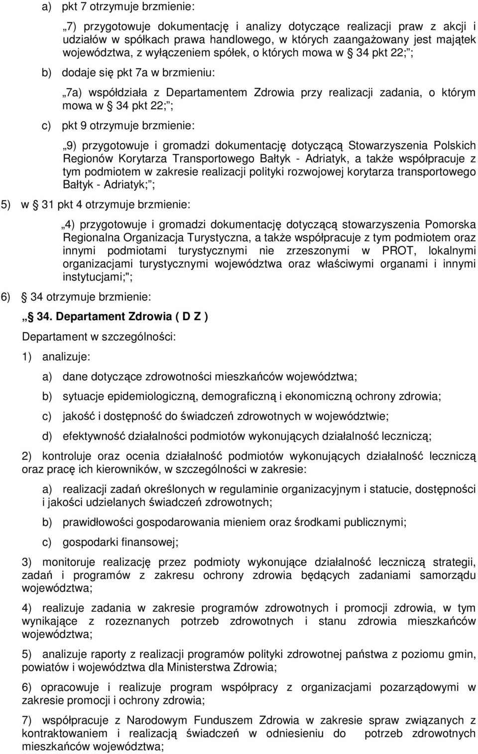 brzmienie: 9) przygotowuje i gromadzi dokumentację dotyczącą Stowarzyszenia Polskich Regionów Korytarza Transportowego Bałtyk - Adriatyk, a takŝe współpracuje z tym podmiotem w zakresie realizacji