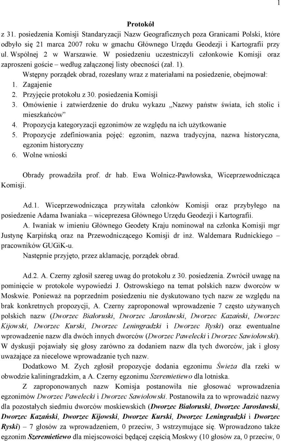 Wstępny porządek obrad, rozesłany wraz z materiałami na posiedzenie, obejmował: 1. Zagajenie 2. Przyjęcie protokołu z 30. posiedzenia Komisji 3.