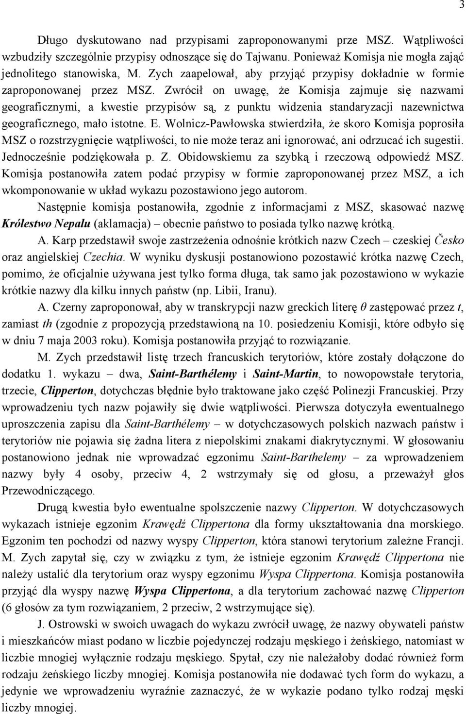 Zwrócił on uwagę, że Komisja zajmuje się nazwami geograficznymi, a kwestie przypisów są, z punktu widzenia standaryzacji nazewnictwa geograficznego, mało istotne. E.