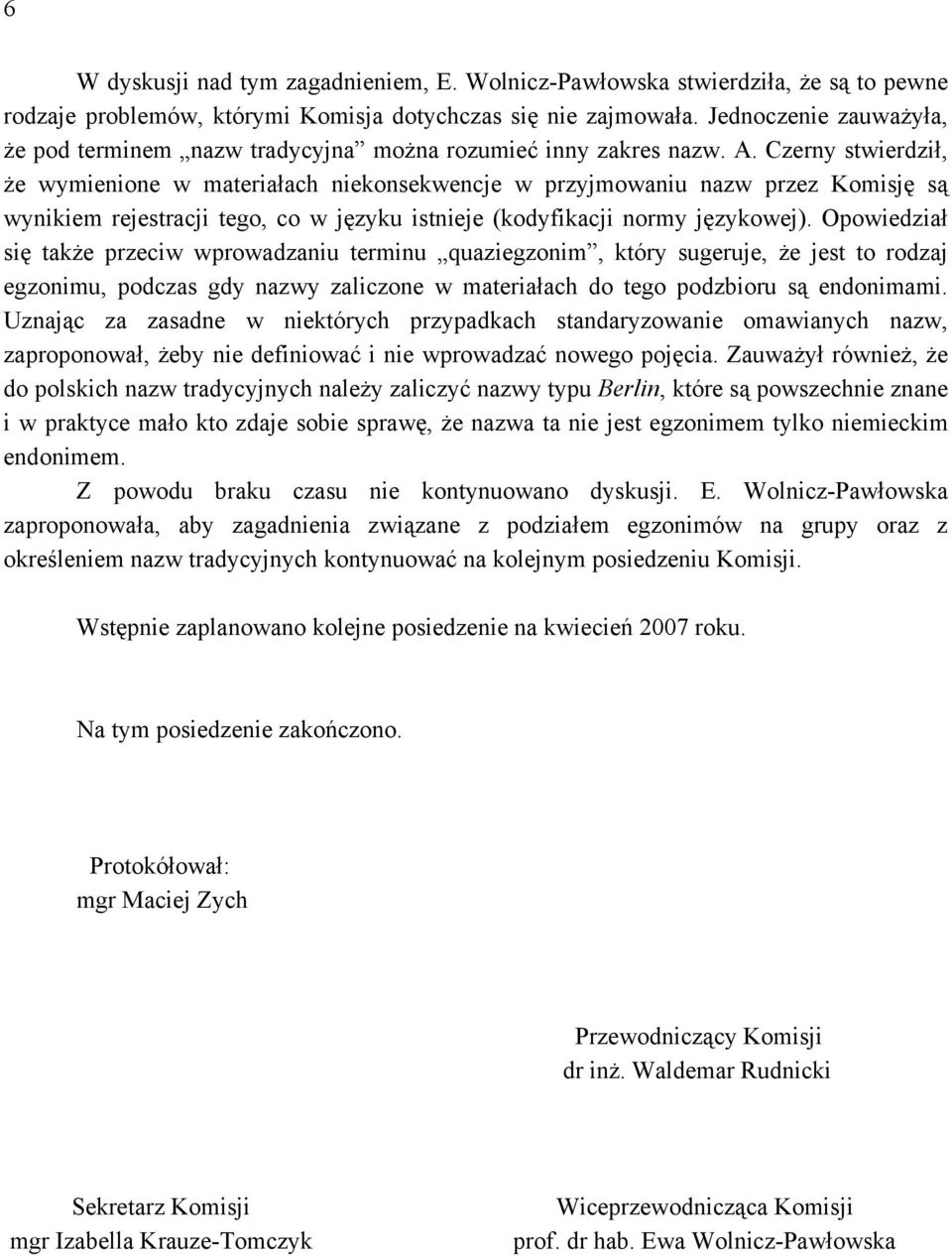 Czerny stwierdził, że wymienione w materiałach niekonsekwencje w przyjmowaniu nazw przez Komisję są wynikiem rejestracji tego, co w języku istnieje (kodyfikacji normy językowej).