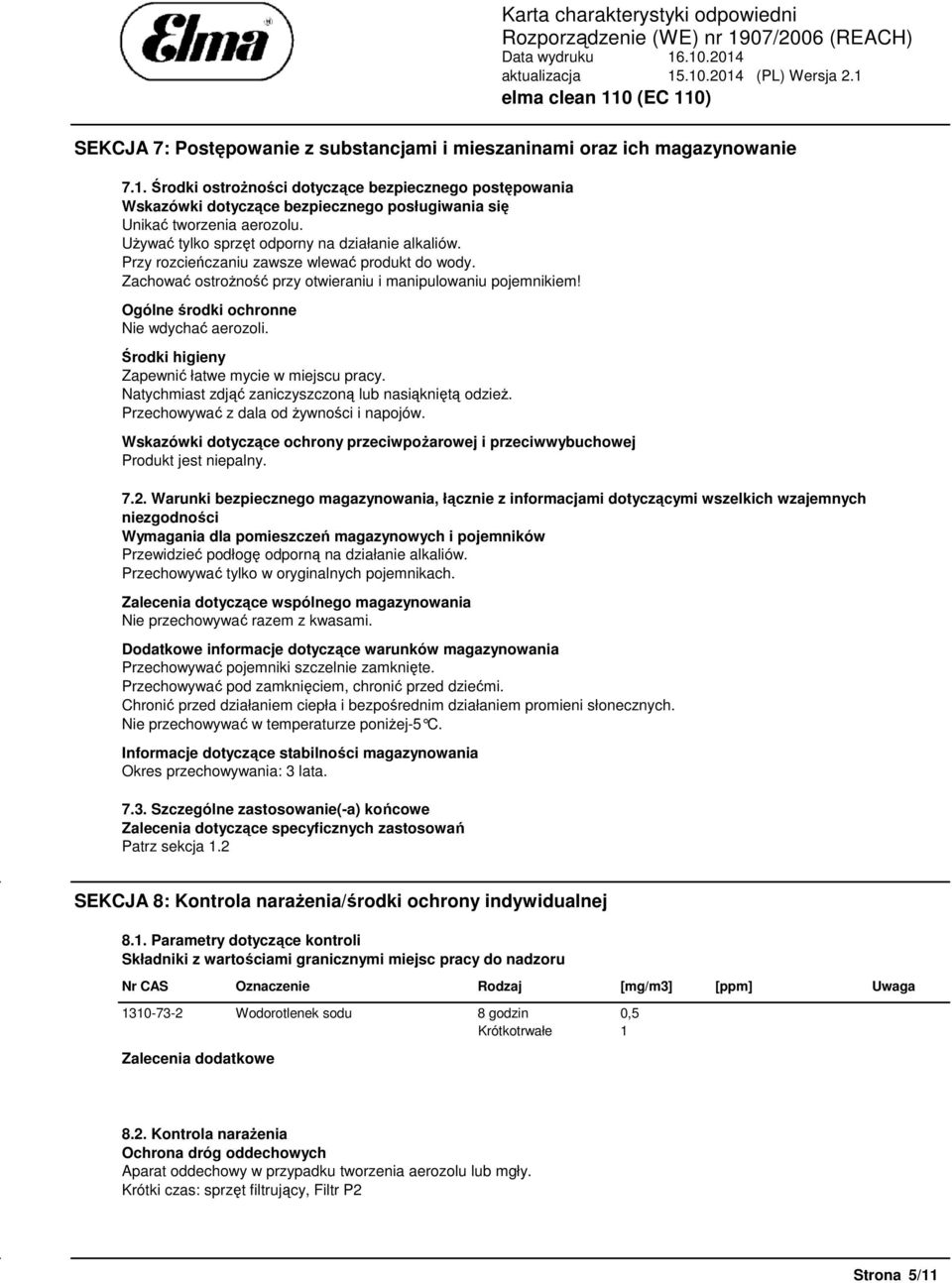 Przy rozcieńczaniu zawsze wlewać produkt do wody. Zachować ostrożność przy otwieraniu i manipulowaniu pojemnikiem! Ogólne środki ochronne Nie wdychać aerozoli.