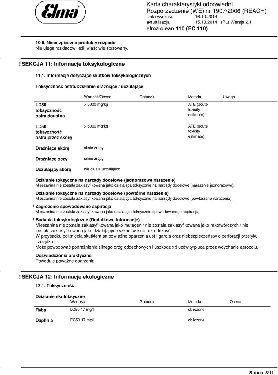 mg/kg ATE (acute toxicity estimate) > 5000 mg/kg ATE (acute toxicity estimate) silnie żrący silnie żrący nie działa uczulająco Działanie toksyczne na narządy docelowe (jednorazowe narażenie)