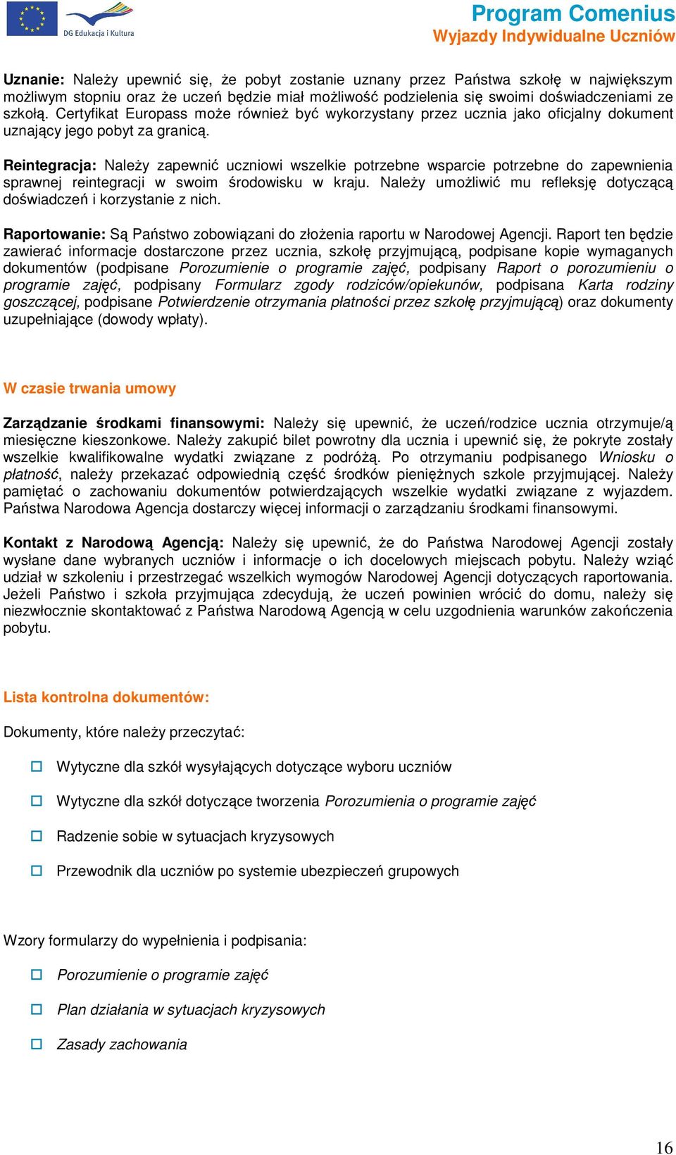 Reintegracja: NaleŜy zapewnić uczniwi wszelkie ptrzebne wsparcie ptrzebne d zapewnienia sprawnej reintegracji w swim śrdwisku w kraju.