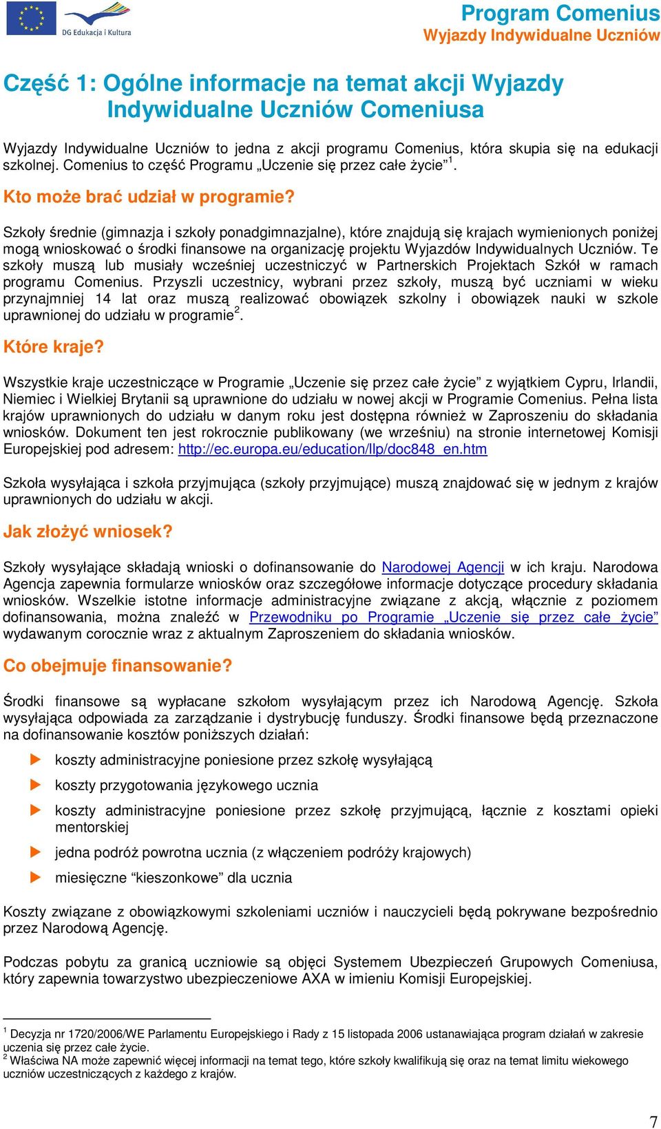 Szkły średnie (gimnazja i szkły pnadgimnazjalne), które znajdują się krajach wymieninych pniŝej mgą wniskwać śrdki finanswe na rganizację prjektu Wyjazdów Indywidualnych Uczniów.