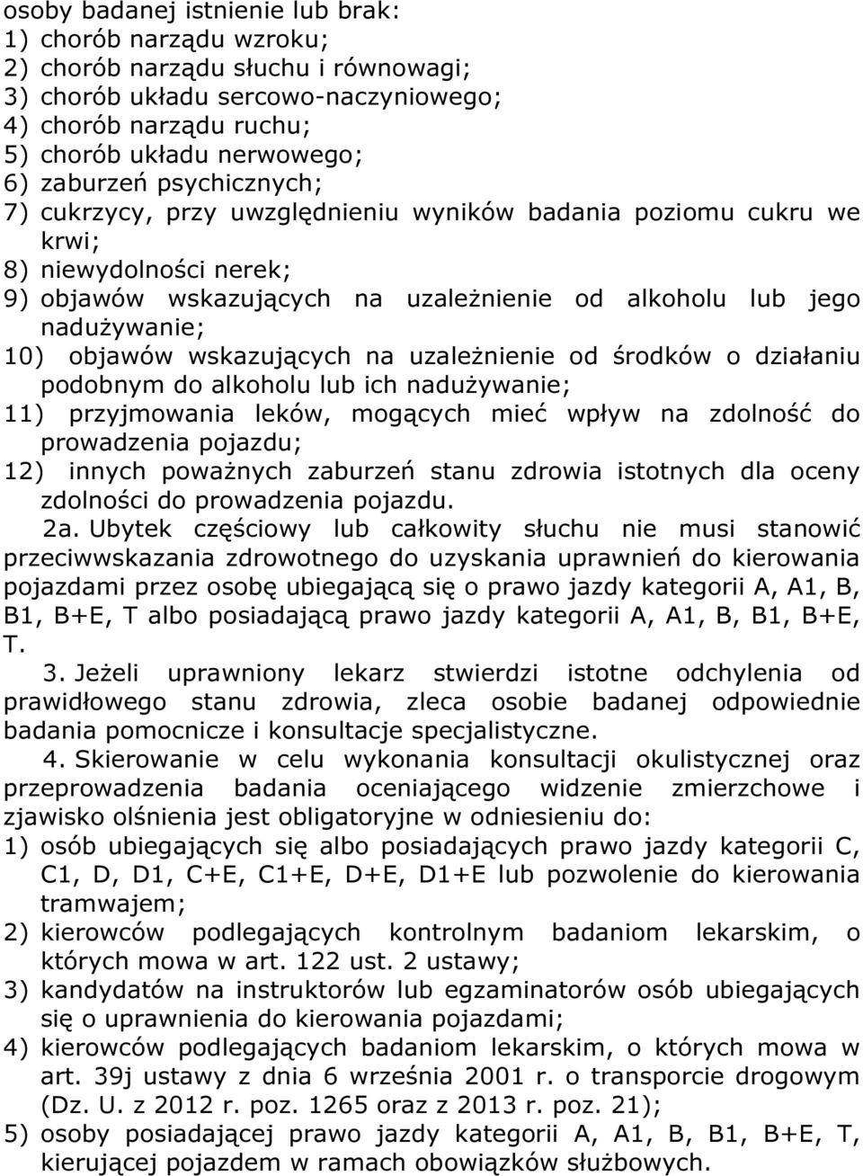 objawów wskazujących na uzależnienie od środków o działaniu podobnym do alkoholu lub ich nadużywanie; 11) przyjmowania leków, mogących mieć wpływ na zdolność do prowadzenia pojazdu; 12) innych