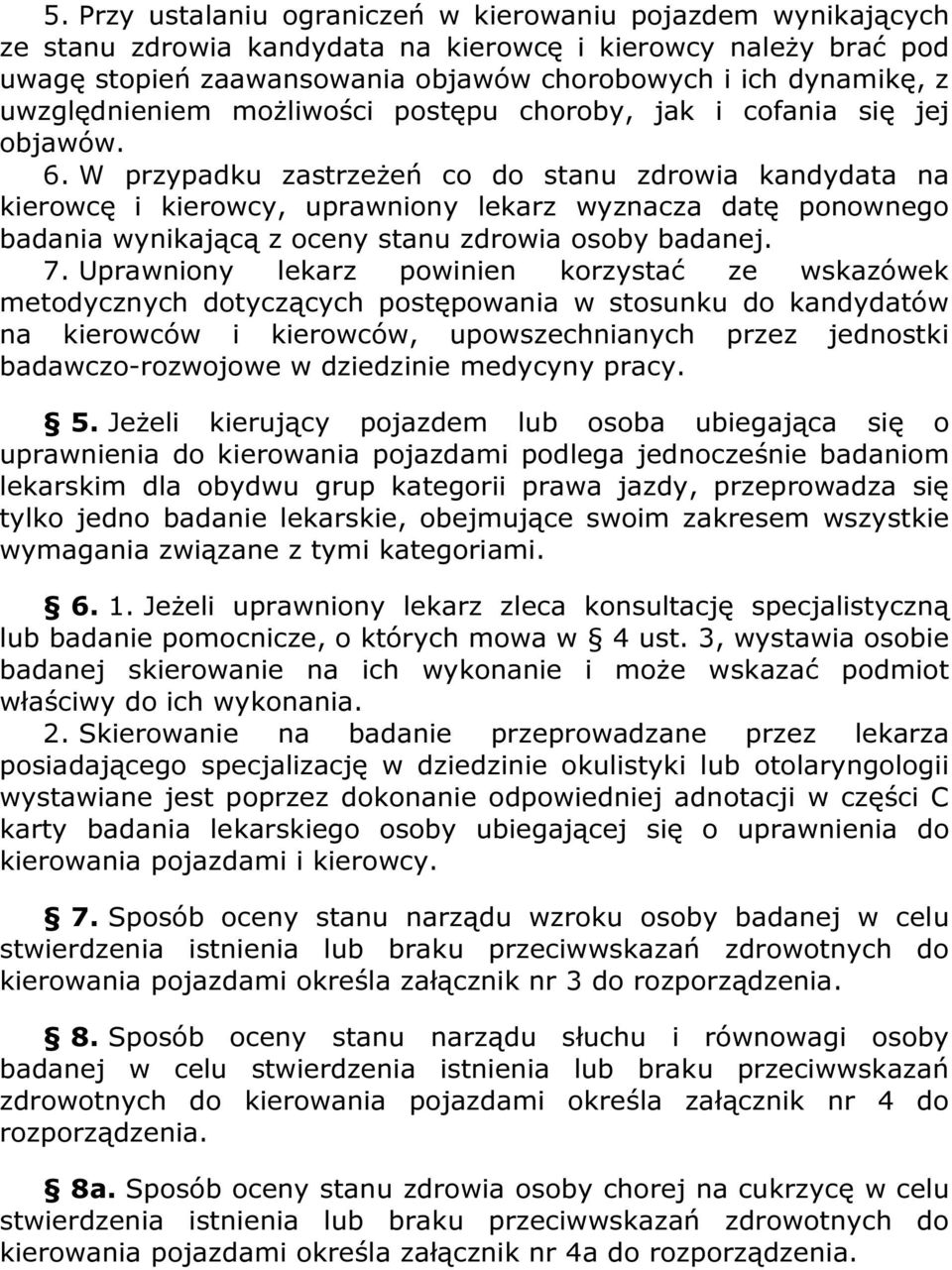 W przypadku zastrzeżeń co do stanu zdrowia kandydata na kierowcę i kierowcy, uprawniony lekarz wyznacza datę ponownego badania wynikającą z oceny stanu zdrowia osoby badanej. 7.