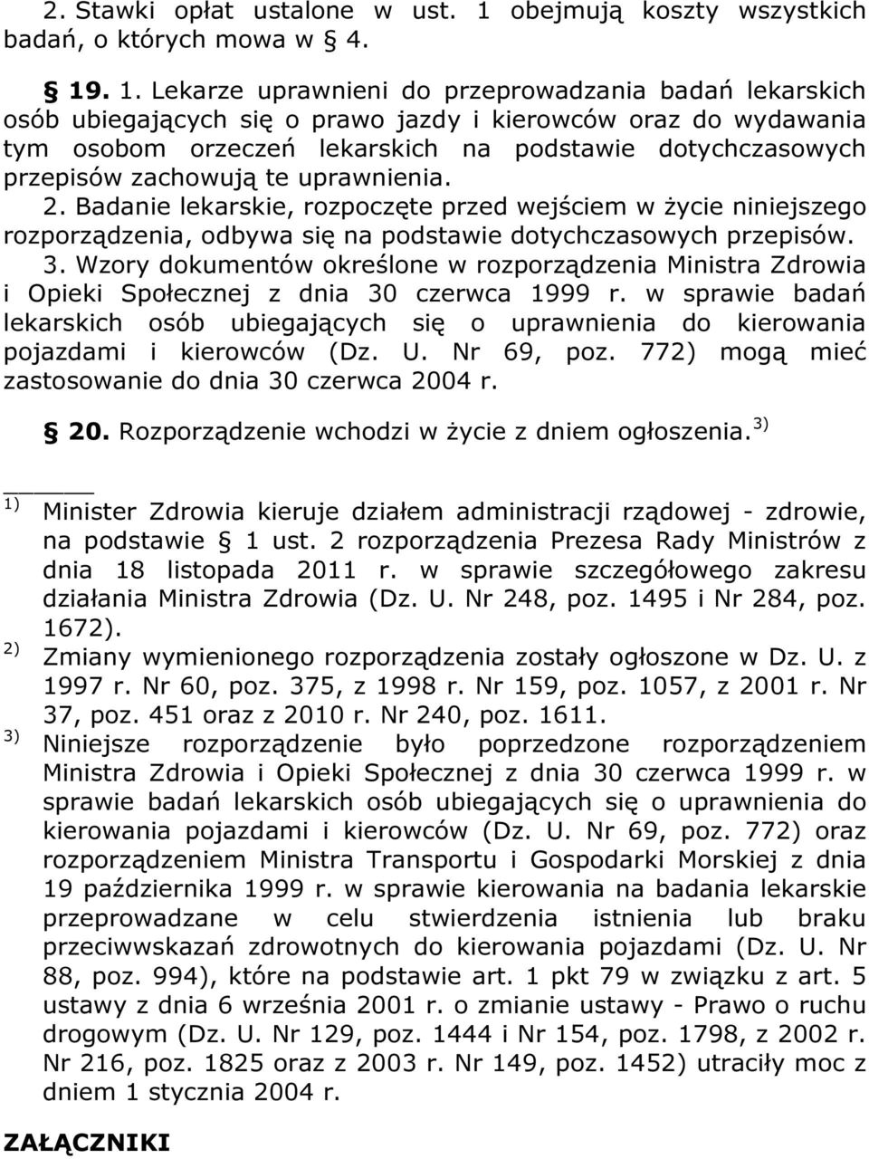 . 1. Lekarze uprawnieni do przeprowadzania badań lekarskich osób ubiegających się o prawo jazdy i kierowców oraz do wydawania tym osobom orzeczeń lekarskich na podstawie dotychczasowych przepisów