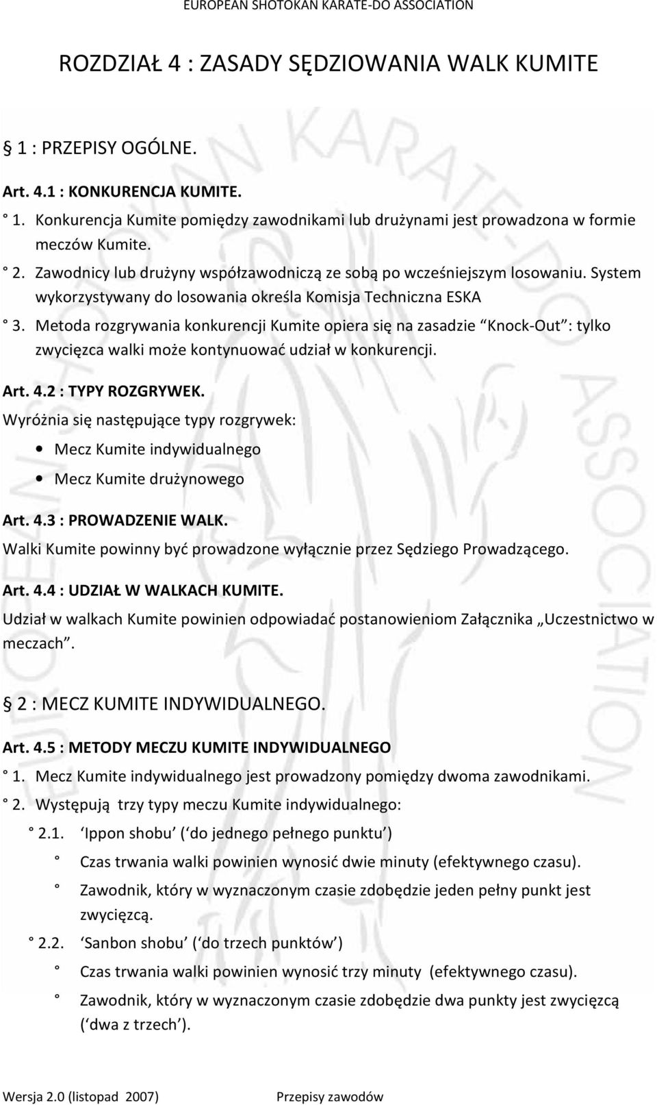 Metoda rozgrywania konkurencji Kumite opiera się na zasadzie Knock-Out : tylko zwycięzca walki może kontynuować udział w konkurencji. Art. 4.2 : TYPY ROZGRYWEK.