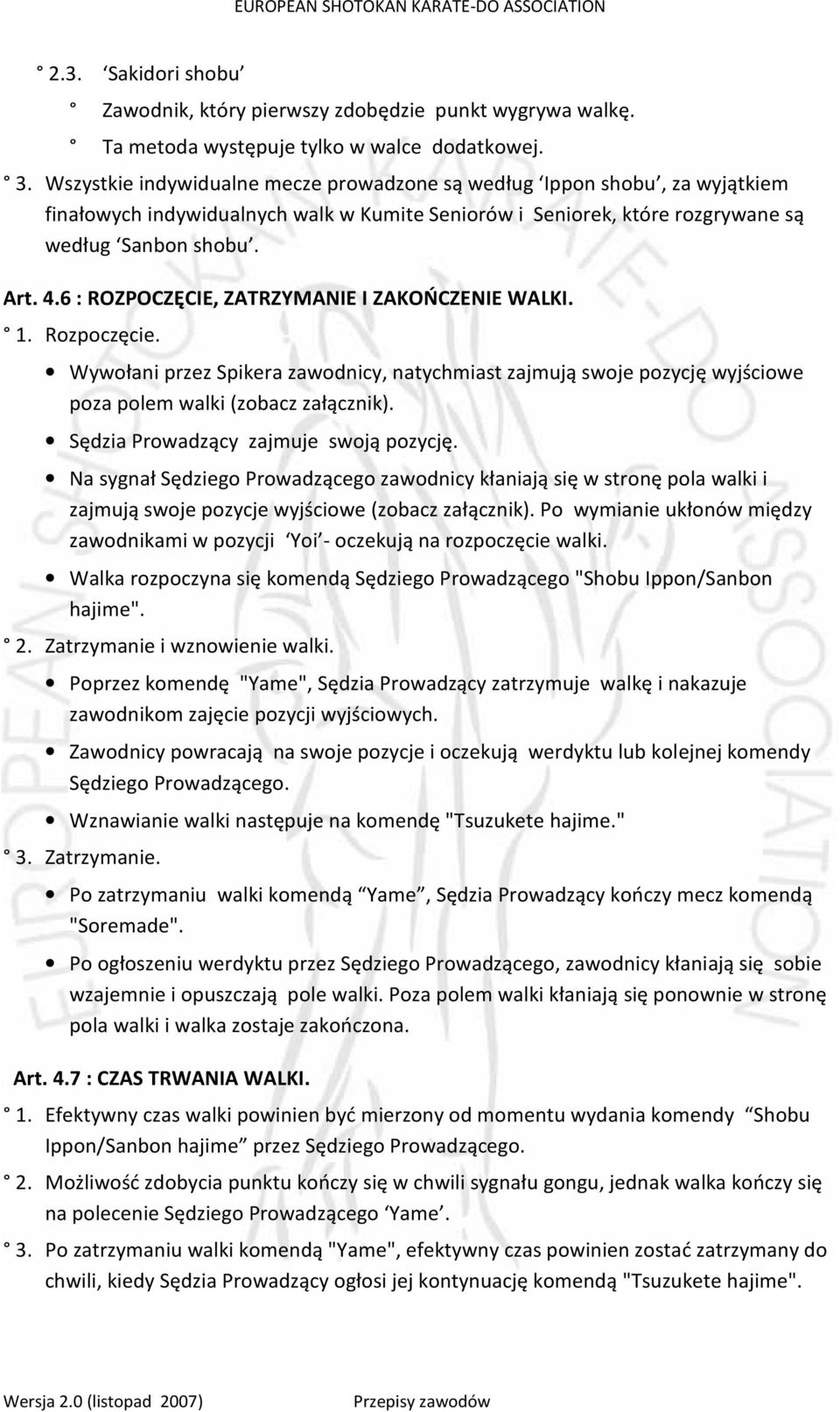 6 : ROZPOCZĘCIE, ZATRZYMANIE I ZAKOŃCZENIE WALKI. 1. Rozpoczęcie. Wywołani przez Spikera zawodnicy, natychmiast zajmują swoje pozycję wyjściowe poza polem walki (zobacz załącznik).