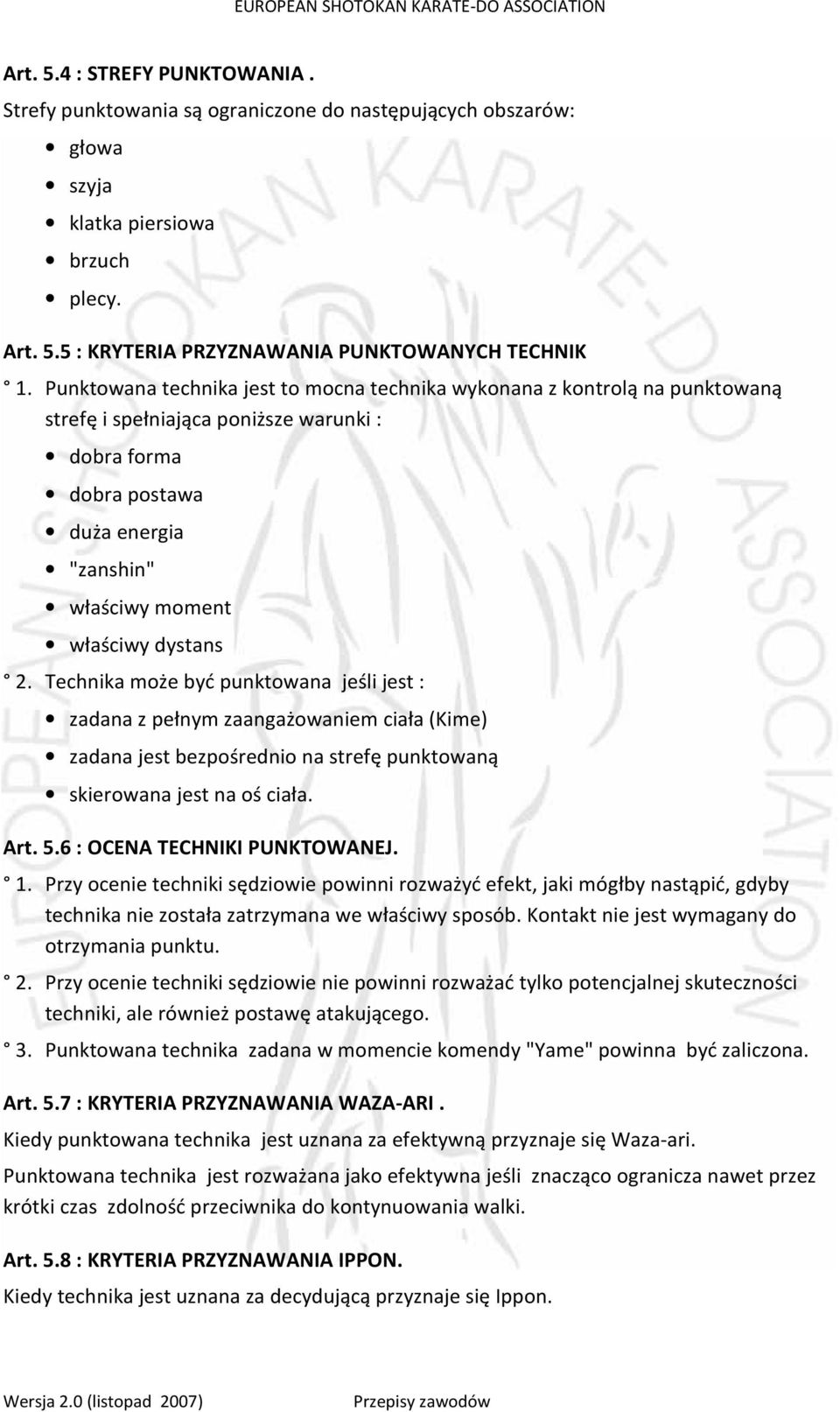 2. Technika może być punktowana jeśli jest : zadana z pełnym zaangażowaniem ciała (Kime) zadana jest bezpośrednio na strefę punktowaną skierowana jest na oś ciała. Art. 5.