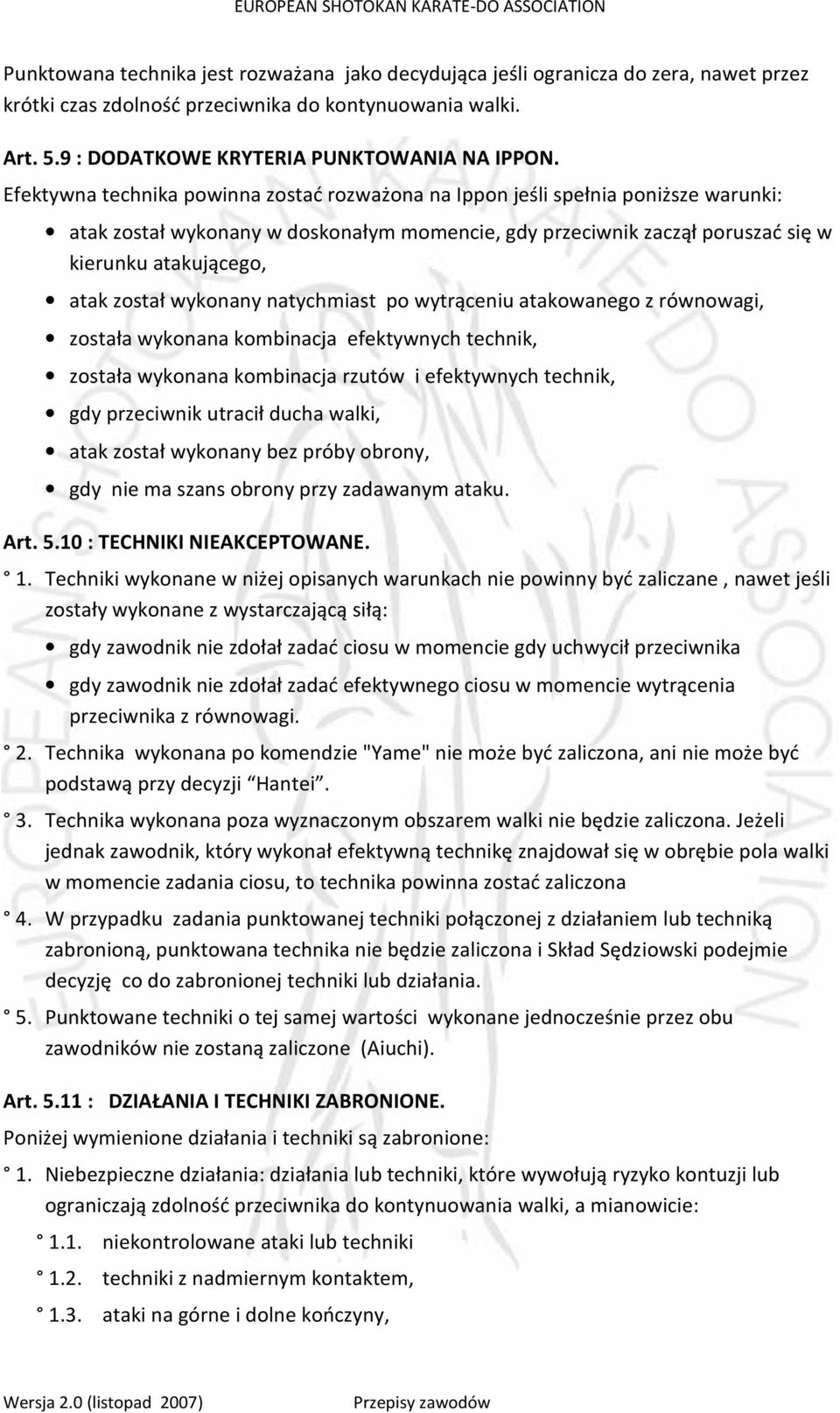 wykonany natychmiast po wytrąceniu atakowanego z równowagi, została wykonana kombinacja efektywnych technik, została wykonana kombinacja rzutów i efektywnych technik, gdy przeciwnik utracił ducha