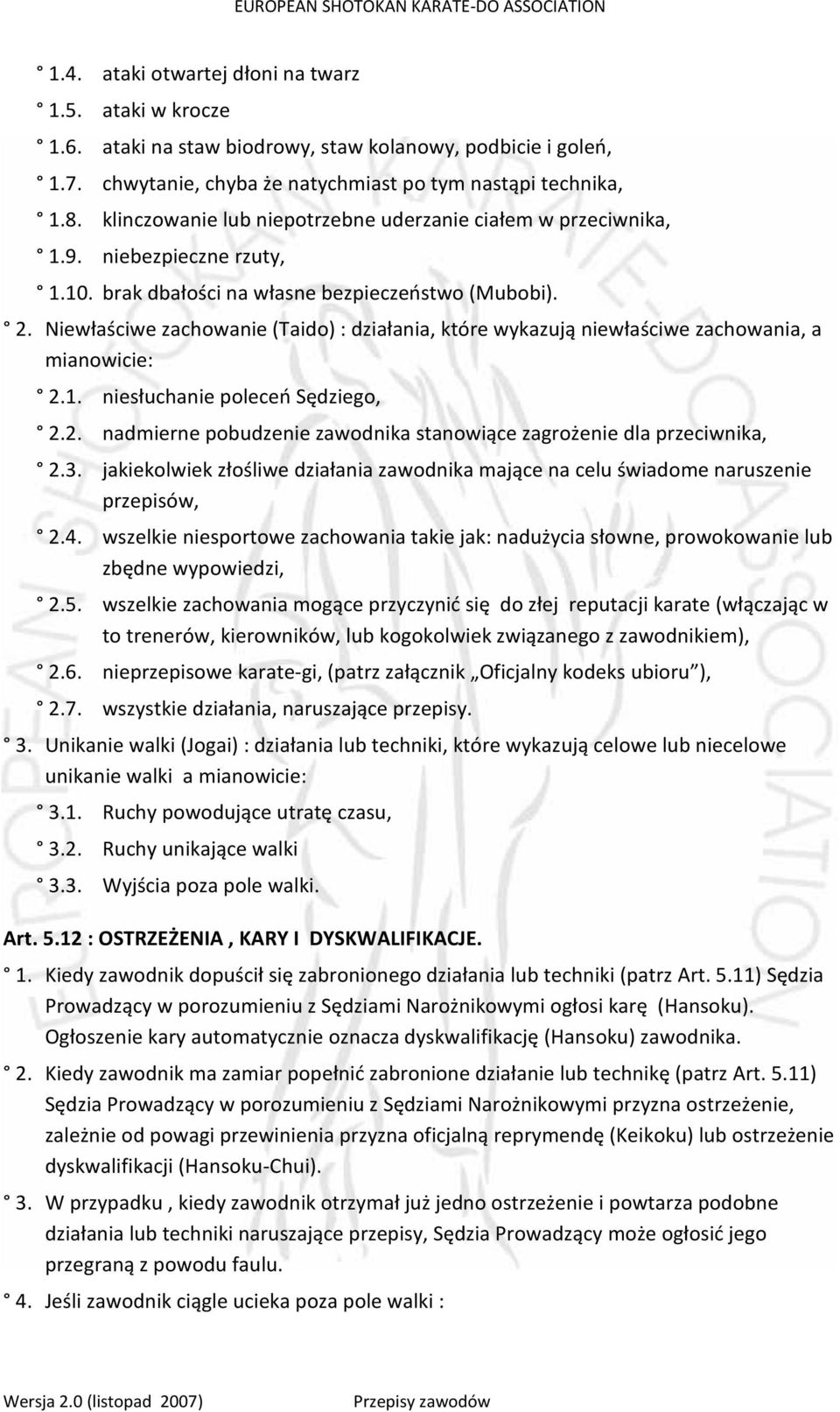 Niewłaściwe zachowanie (Taido) : działania, które wykazują niewłaściwe zachowania, a mianowicie: 2.1. niesłuchanie poleceń Sędziego, 2.2. nadmierne pobudzenie zawodnika stanowiące zagrożenie dla przeciwnika, 2.