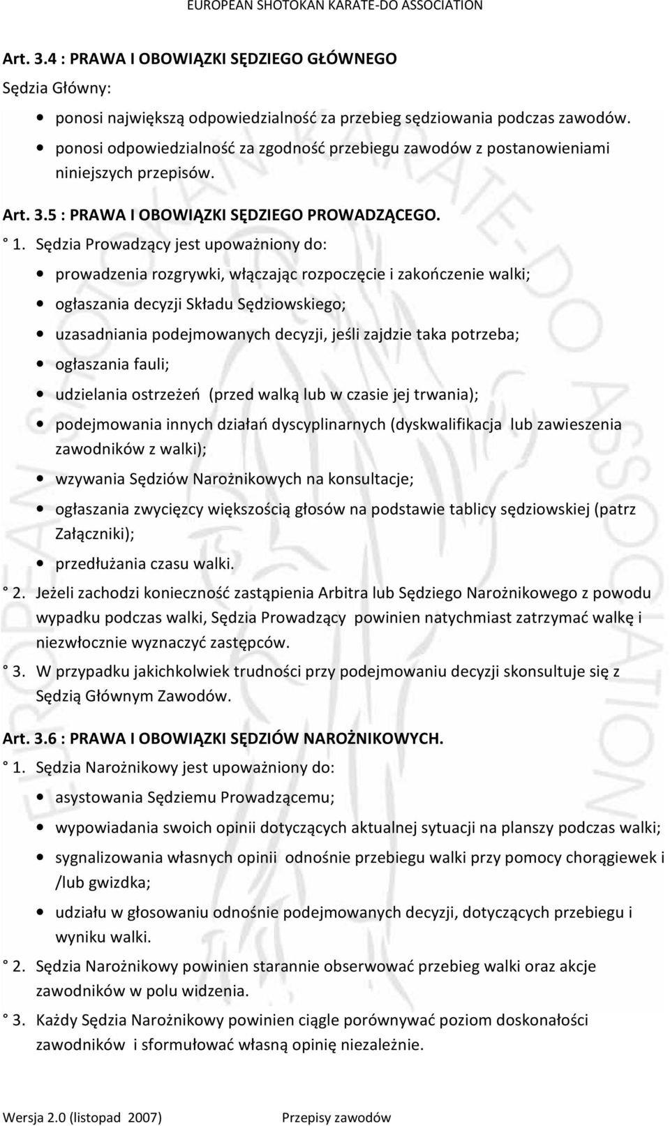 Sędzia Prowadzący jest upoważniony do: prowadzenia rozgrywki, włączając rozpoczęcie i zakończenie walki; ogłaszania decyzji Składu Sędziowskiego; uzasadniania podejmowanych decyzji, jeśli zajdzie