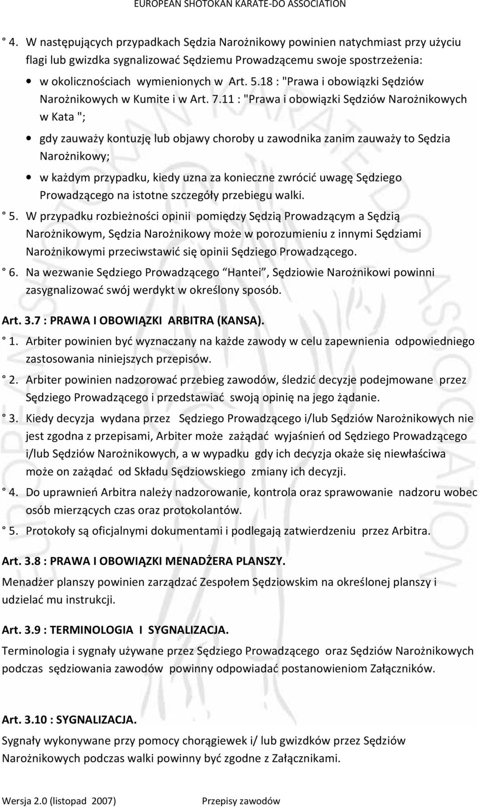 11 : "Prawa i obowiązki Sędziów Narożnikowych w Kata "; gdy zauważy kontuzję lub objawy choroby u zawodnika zanim zauważy to Sędzia Narożnikowy; w każdym przypadku, kiedy uzna za konieczne zwrócić