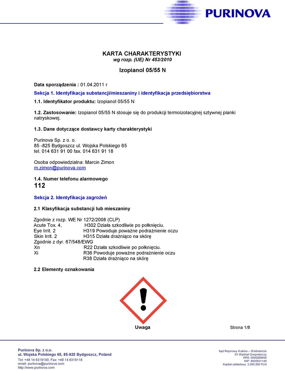 Wojska Polskiego 65 tel. 014 631 91 00 fax. 014 631 91 18 Osoba odpowiedzialna: Marcin Zimon m.zimon@purinova.com 1.4. Numer telefonu alarmowego 112 Sekcja 2. Identyfikacja zagrożeń 2.